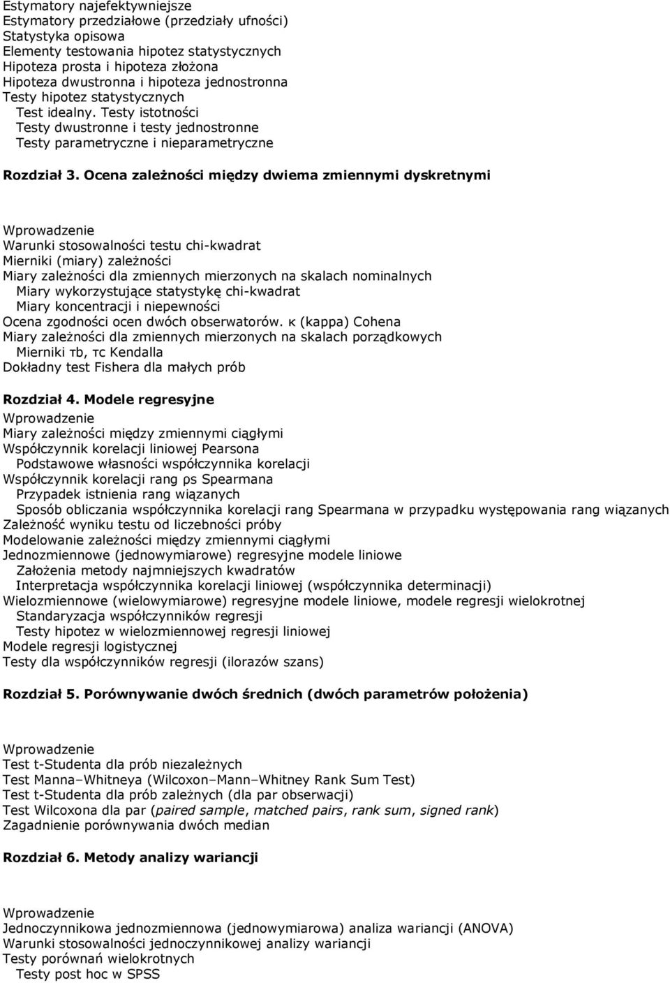 Ocena zależności między dwiema zmiennymi dyskretnymi Warunki stosowalności testu chi-kwadrat Mierniki (miary) zależności Miary zależności dla zmiennych mierzonych na skalach nominalnych Miary