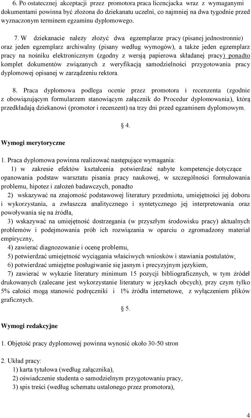 W dziekanacie należy złożyć dwa egzemplarze pracy (pisanej jednostronnie) oraz jeden egzemplarz archiwalny (pisany według wymogów), a także jeden egzemplarz pracy na nośniku elektronicznym (zgodny z