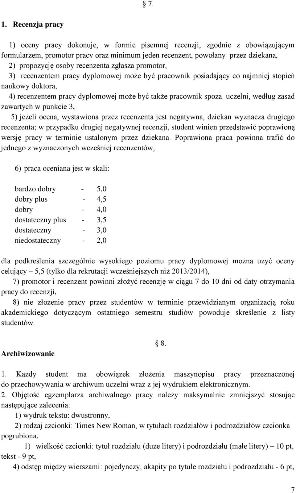 uczelni, według zasad zawartych w punkcie 3, 5) jeżeli ocena, wystawiona przez recenzenta jest negatywna, dziekan wyznacza drugiego recenzenta; w przypadku drugiej negatywnej recenzji, student winien