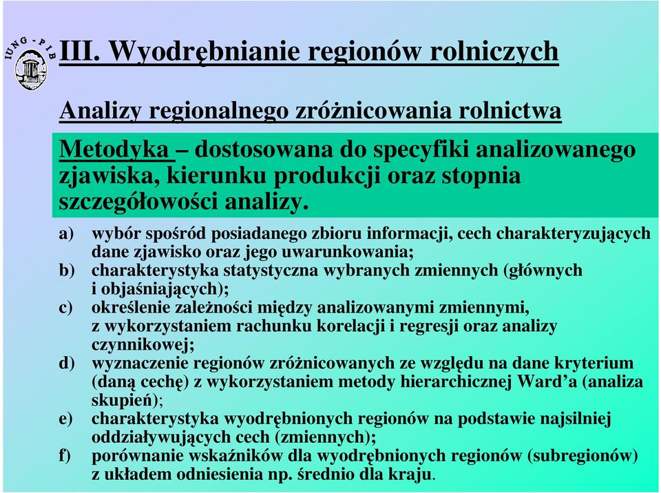 określenie zależności między analizowanymi zmiennymi, z wykorzystaniem rachunku korelacji i regresji oraz analizy czynnikowej; d) wyznaczenie regionów zróżnicowanych ze względu na dane kryterium