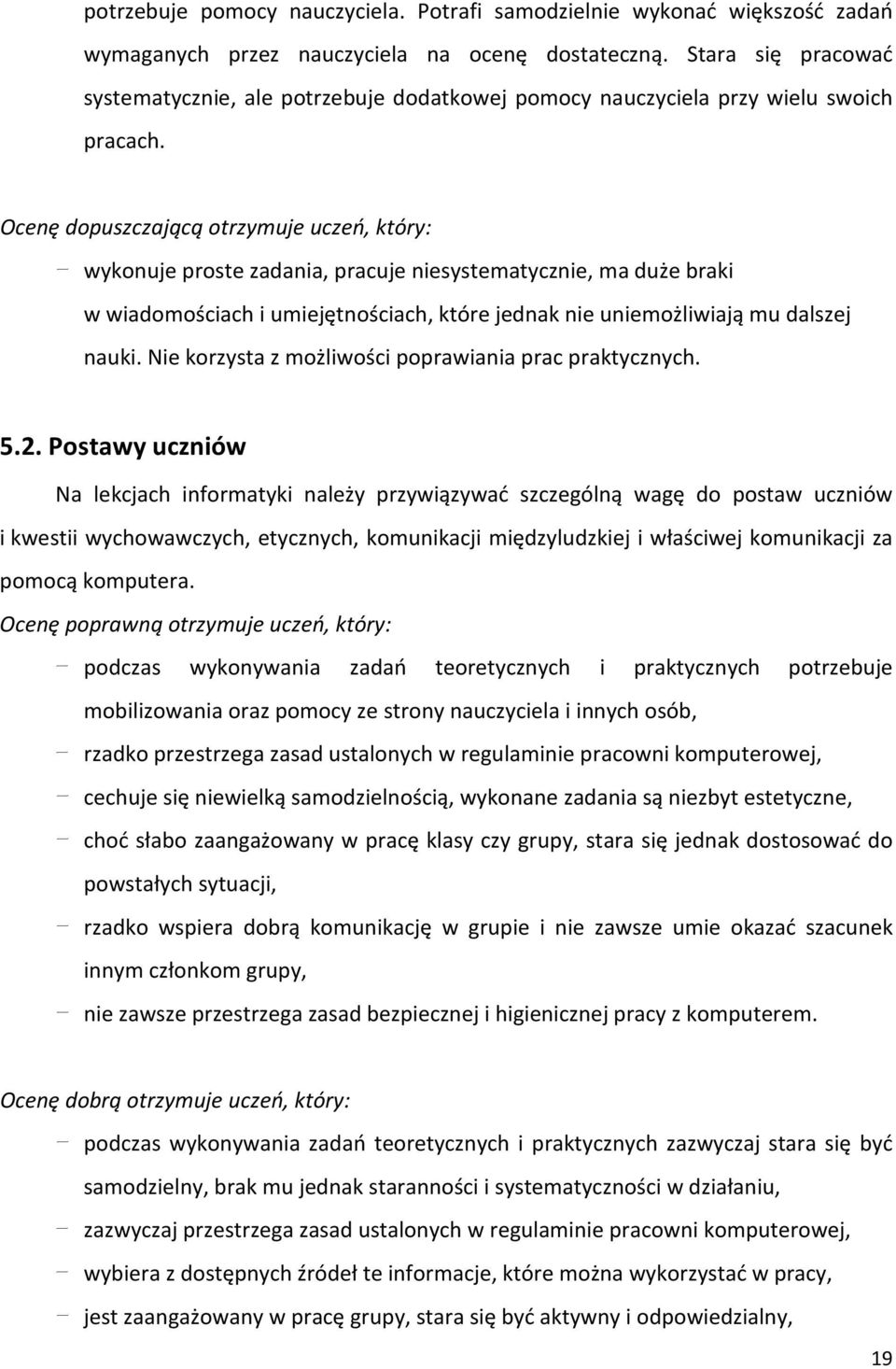 Ocenę dopuscającą otrymuje uceń, który: wykonuje proste adania, pracuje niesystematycnie, ma duże braki w wiadomościach i umiejętnościach, które jednak nie uniemożliwiają mu dalsej nauki.