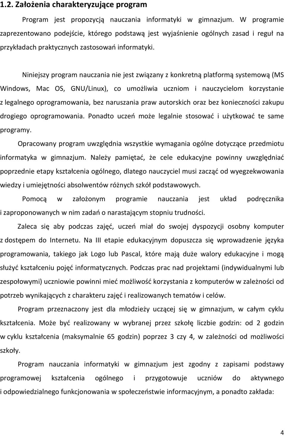 Niniejsy program naucania nie jest wiąany konkretną platformą systemową (MS Windows, Mac OS, GNU/Linux), co umożliwia ucniom i naucycielom korystanie legalnego oprogramowania, be narusania praw