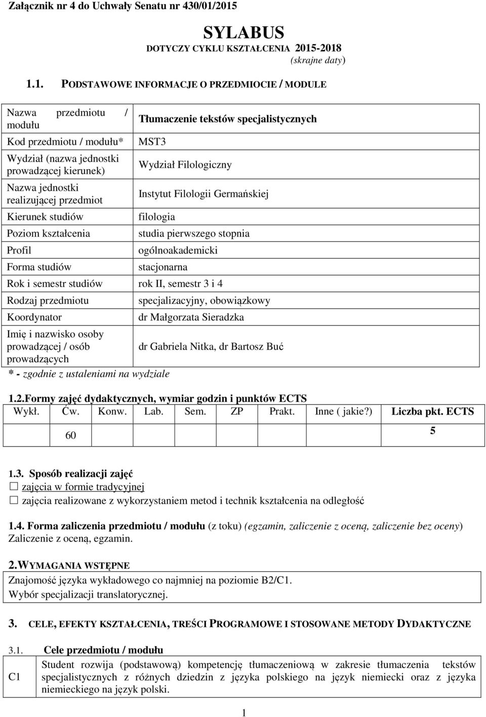 kierunek) Nazwa jednostki realizującej przedmiot Kierunek studiów Poziom kształcenia Profil Forma studiów Tłumaczenie tekstów specjalistycznych MST3 Wydział Filologiczny Instytut Filologii