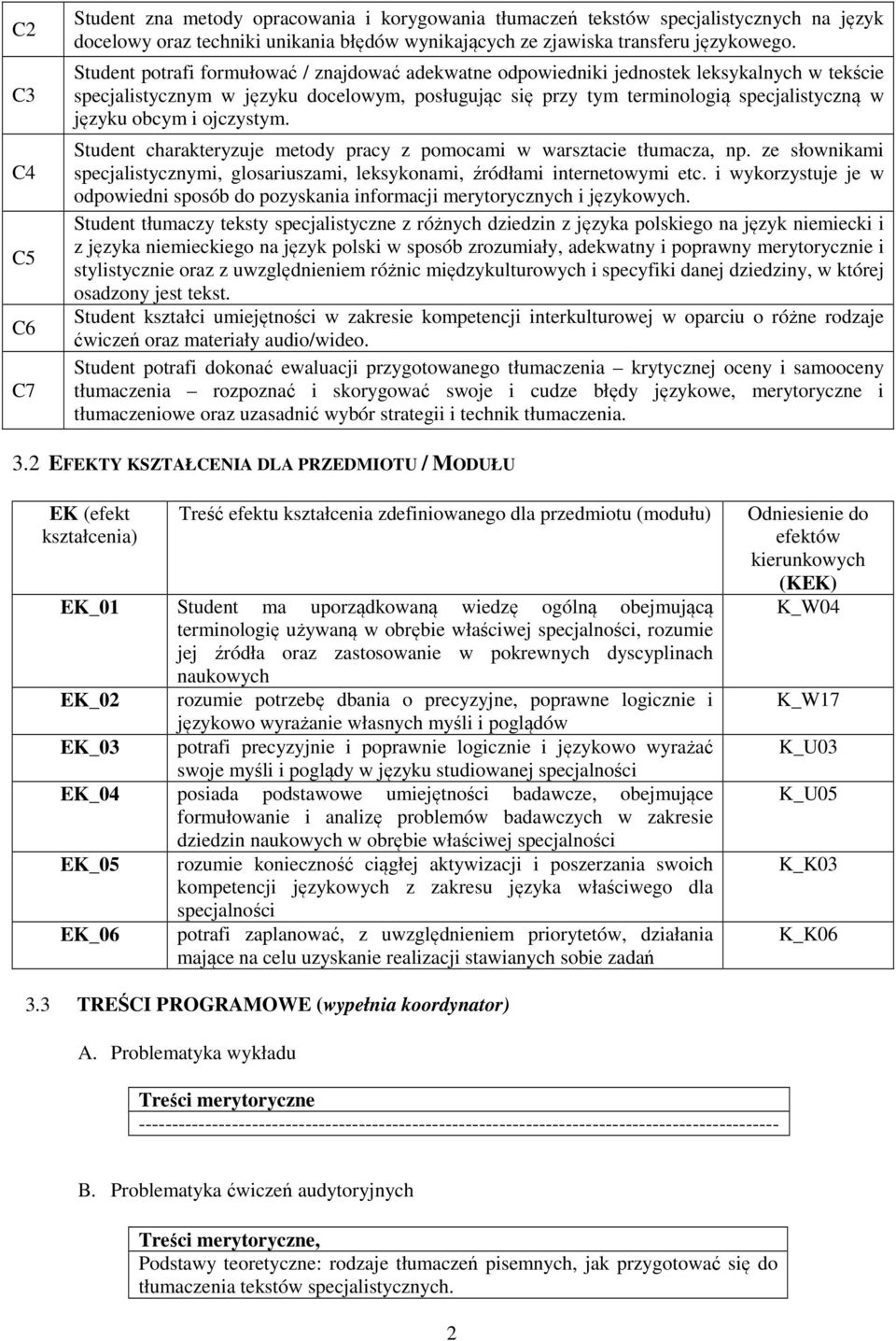 i ojczystym. Student charakteryzuje metody pracy z pomocami w warsztacie tłumacza, np. ze słownikami specjalistycznymi, glosariuszami, leksykonami, źródłami internetowymi etc.