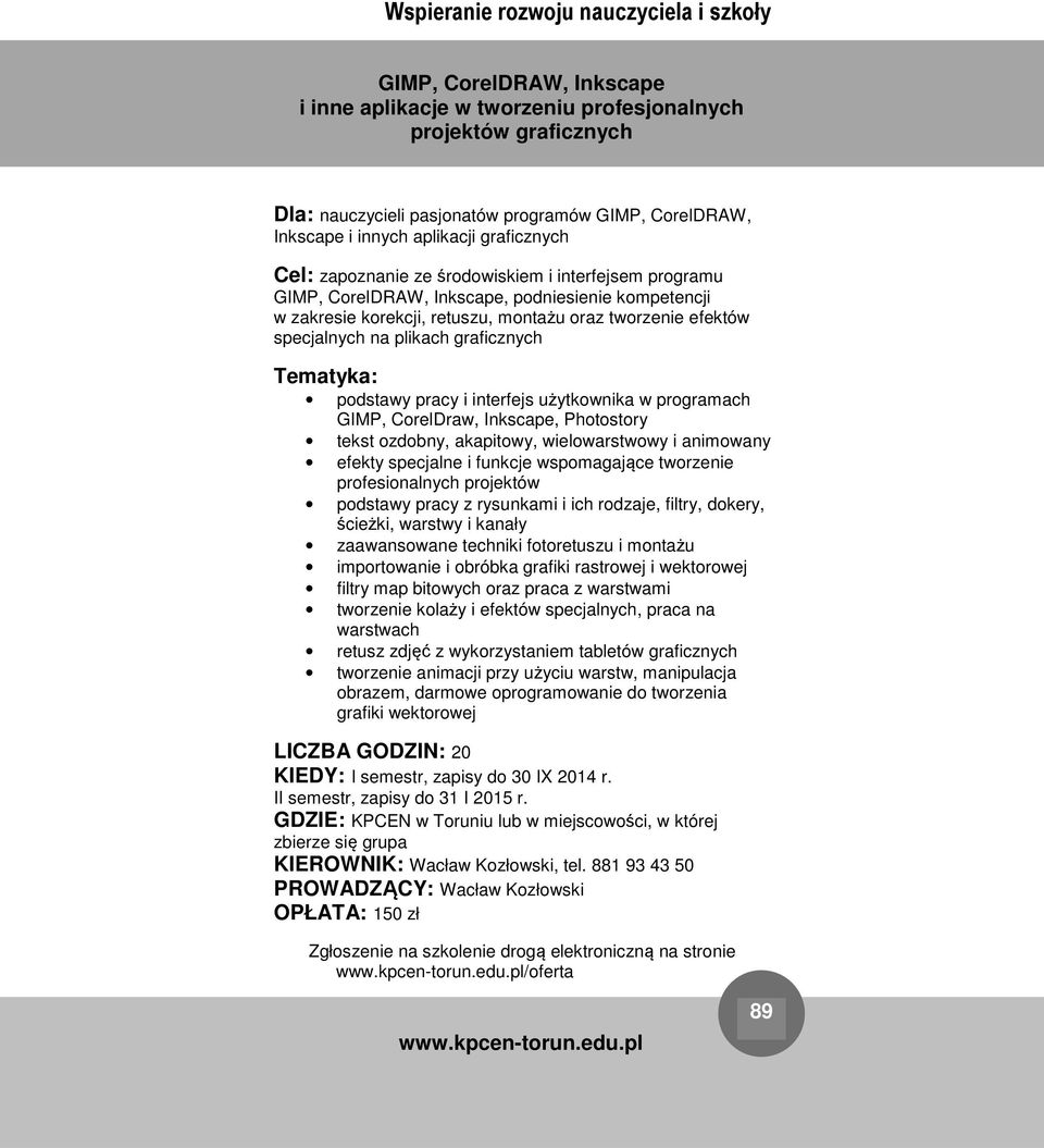 podstawy pracy i interfejs użytkownika w programach GIMP, CorelDraw, Inkscape, Photostory tekst ozdobny, akapitowy, wielowarstwowy i animowany efekty specjalne i funkcje wspomagające tworzenie