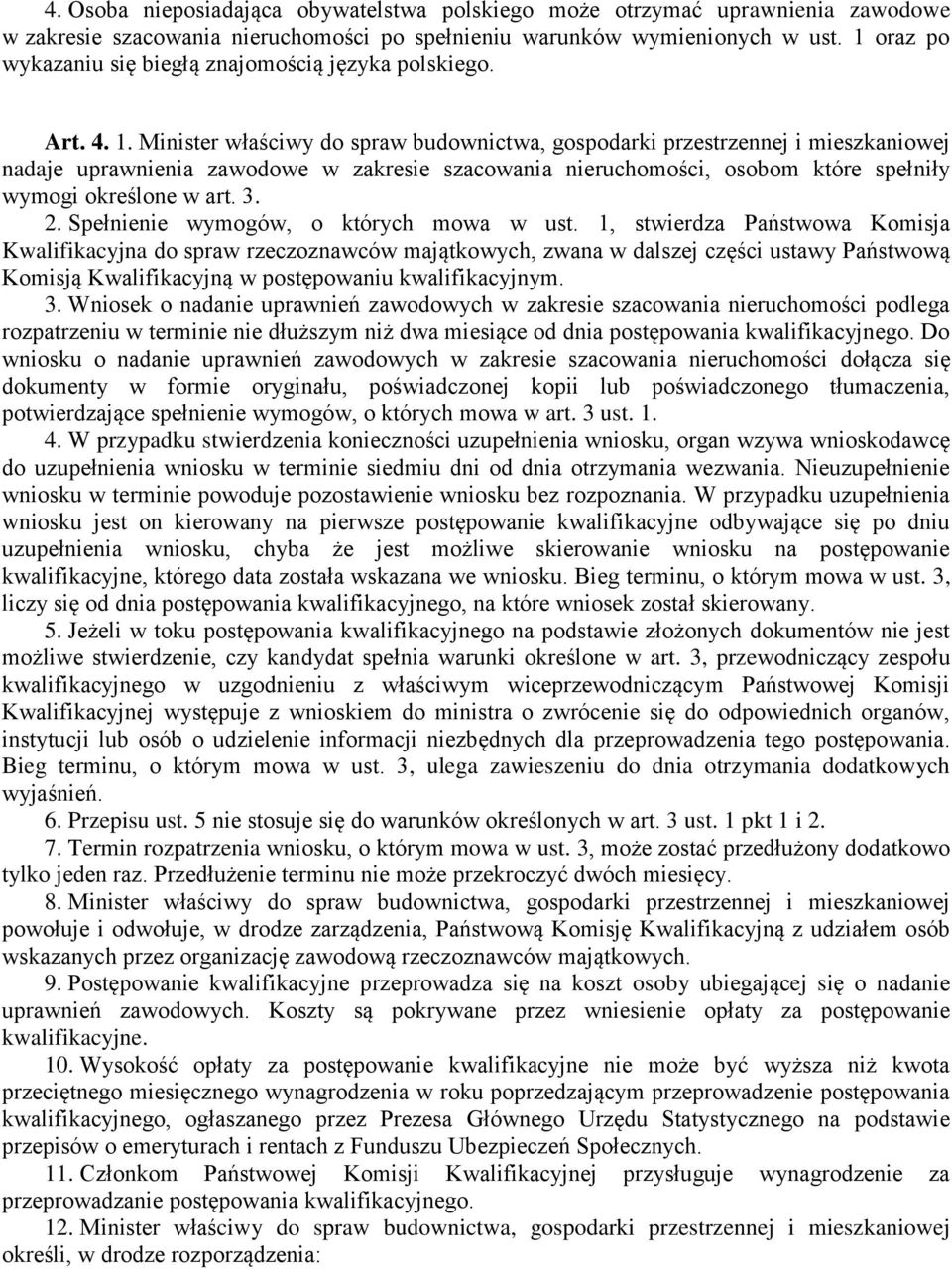 Minister właściwy do spraw budownictwa, gospodarki przestrzennej i mieszkaniowej nadaje uprawnienia zawodowe w zakresie szacowania nieruchomości, osobom które spełniły wymogi określone w art. 3. 2.