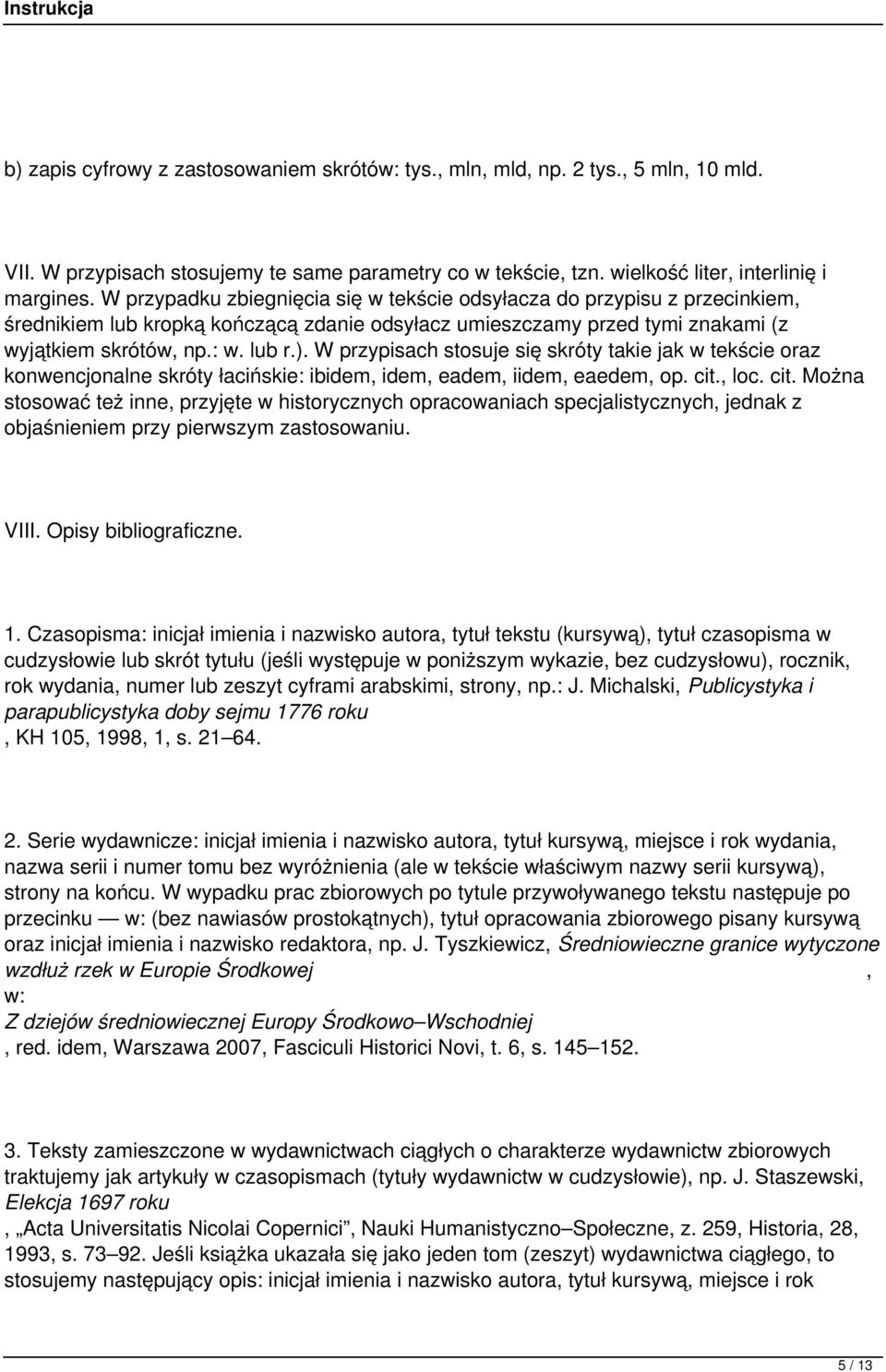 W przypisach stosuje się skróty takie jak w tekście oraz konwencjonalne skróty łacińskie: ibidem, idem, eadem, iidem, eaedem, op. cit.