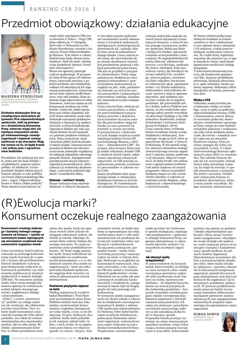 Jeśli są powiązane z działalnością biznesową firmy, wówczas mogą stać się istotnym elementem strategii zrównoważonego rozwoju organizacji i wspierać zmiany społeczne w jej otoczeniu.