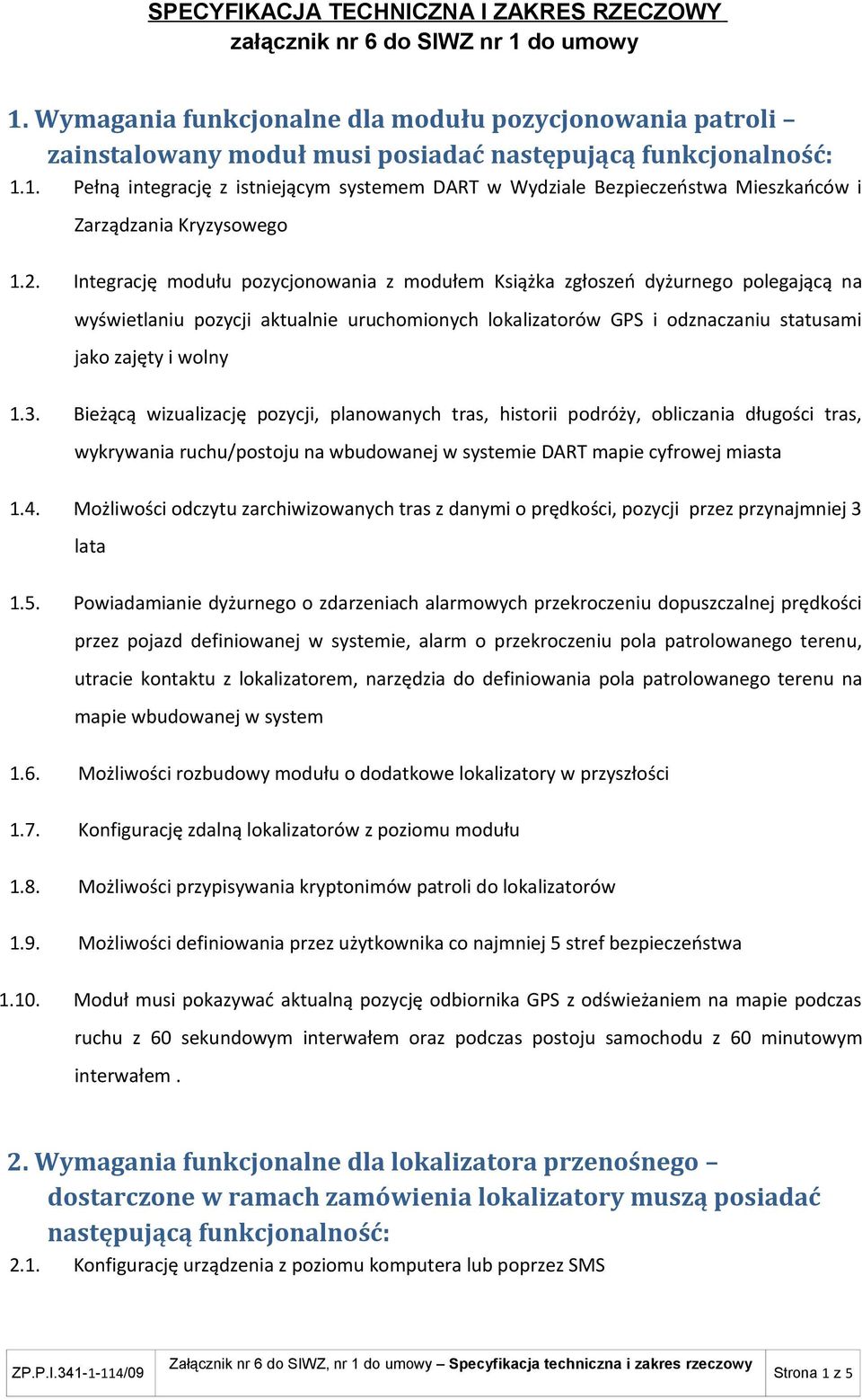 1. Pełną integrację z istniejącym systemem DART w Wydziale Bezpieczeństwa Mieszkańców i Zarządzania Kryzysowego 1.2.