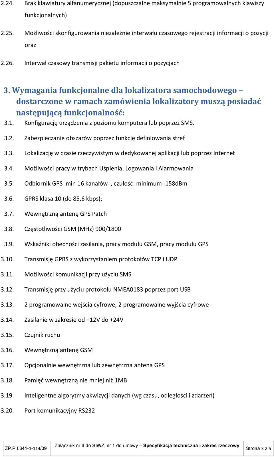 Wymagania funkcjonalne dla lokalizatora samochodowego dostarczone w ramach zamówienia lokalizatory muszą posiadać następującą funkcjonalność: 3.1.