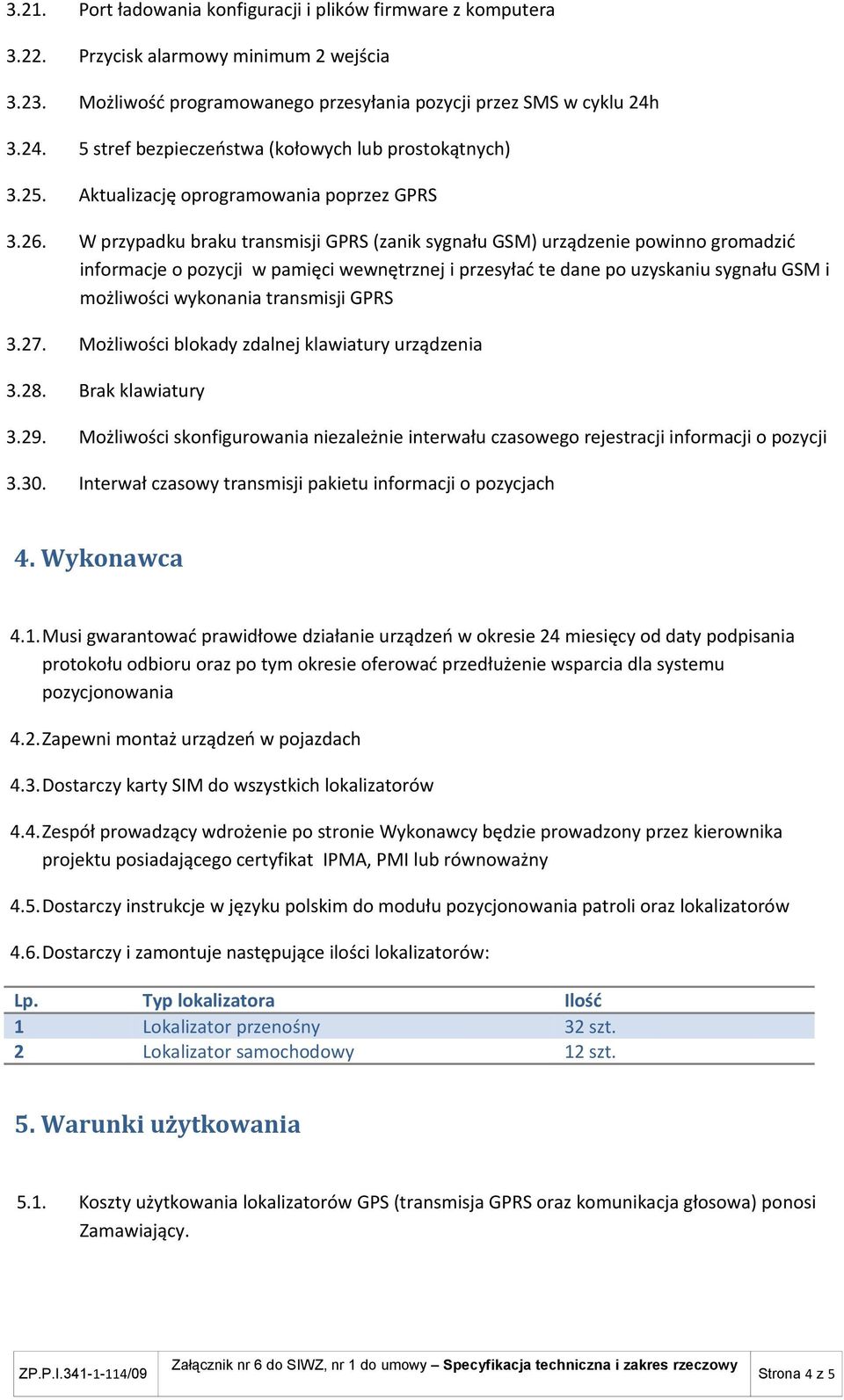 W przypadku braku transmisji GPRS (zanik sygnału GSM) urządzenie powinno gromadzić informacje o pozycji w pamięci wewnętrznej i przesyłać te dane po uzyskaniu sygnału GSM i możliwości wykonania