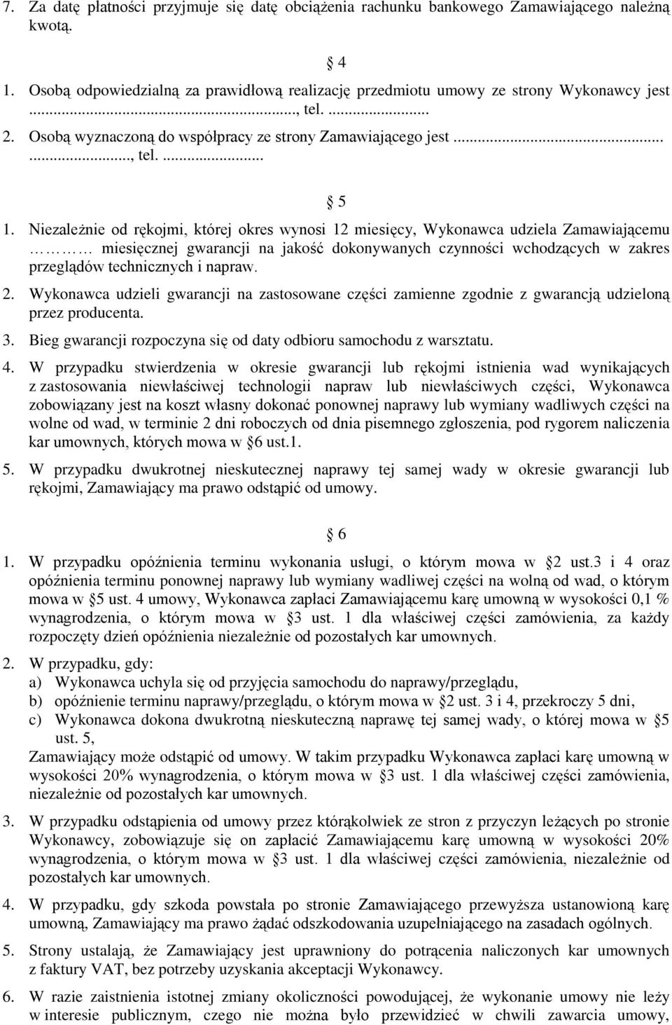 Niezależnie od rękojmi, której okres wynosi 12 miesięcy, Wykonawca udziela Zamawiającemu miesięcznej gwarancji na jakość dokonywanych czynności wchodzących w zakres przeglądów technicznych i napraw.