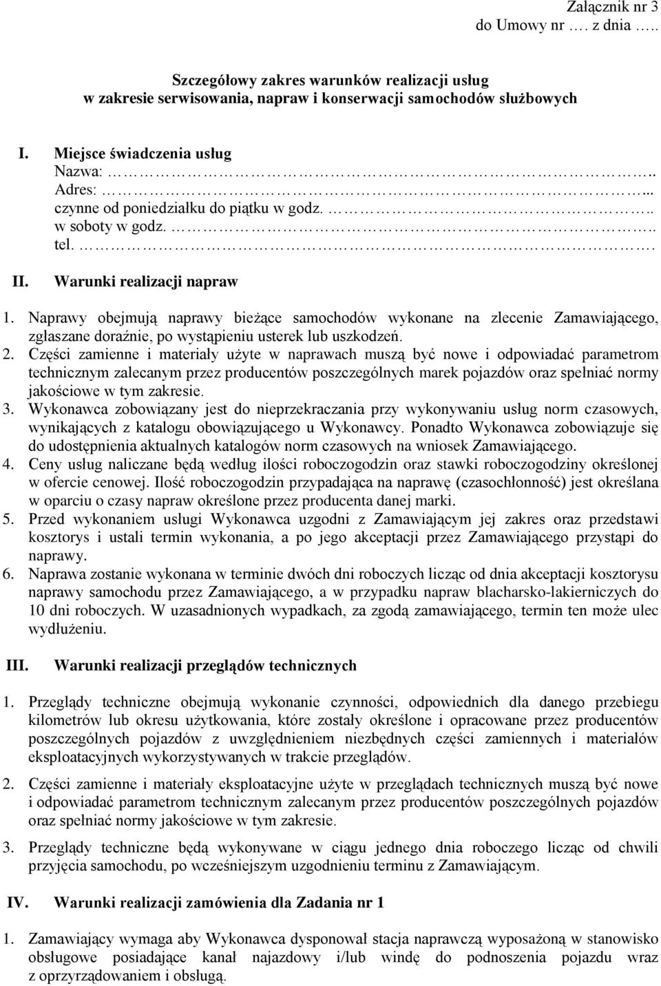 Naprawy obejmują naprawy bieżące samochodów wykonane na zlecenie Zamawiającego, zgłaszane doraźnie, po wystąpieniu usterek lub uszkodzeń. 2.