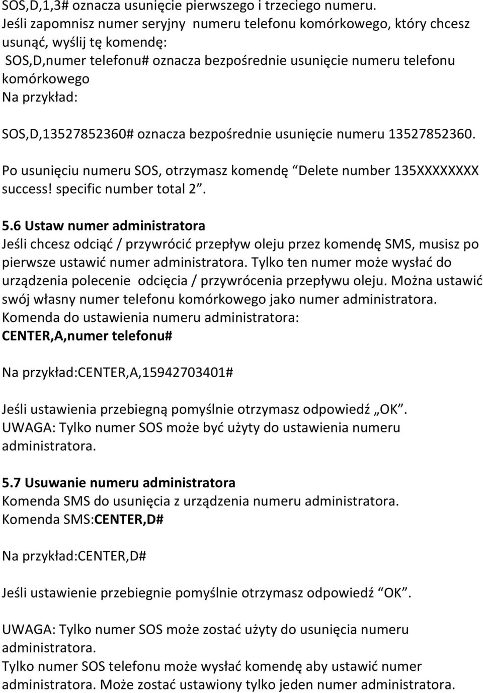 SOS,D,13527852360# oznacza bezpośrednie usunięcie numeru 13527852360. Po usunięciu numeru SOS, otrzymasz komendę Delete number 135XXXXXXXX success! specific number total 2. 5.