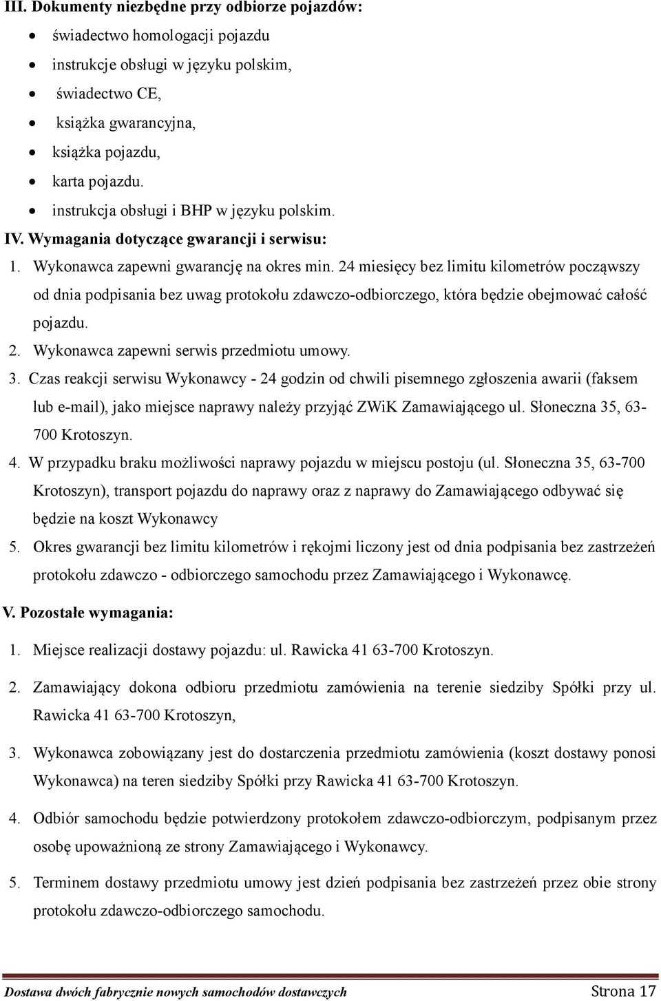 24 miesięcy bez limitu kilometrów począwszy od dnia podpisania bez uwag protokołu zdawczo-odbiorczego, która będzie obejmować całość pojazdu. 2. Wykonawca zapewni serwis przedmiotu umowy. 3.