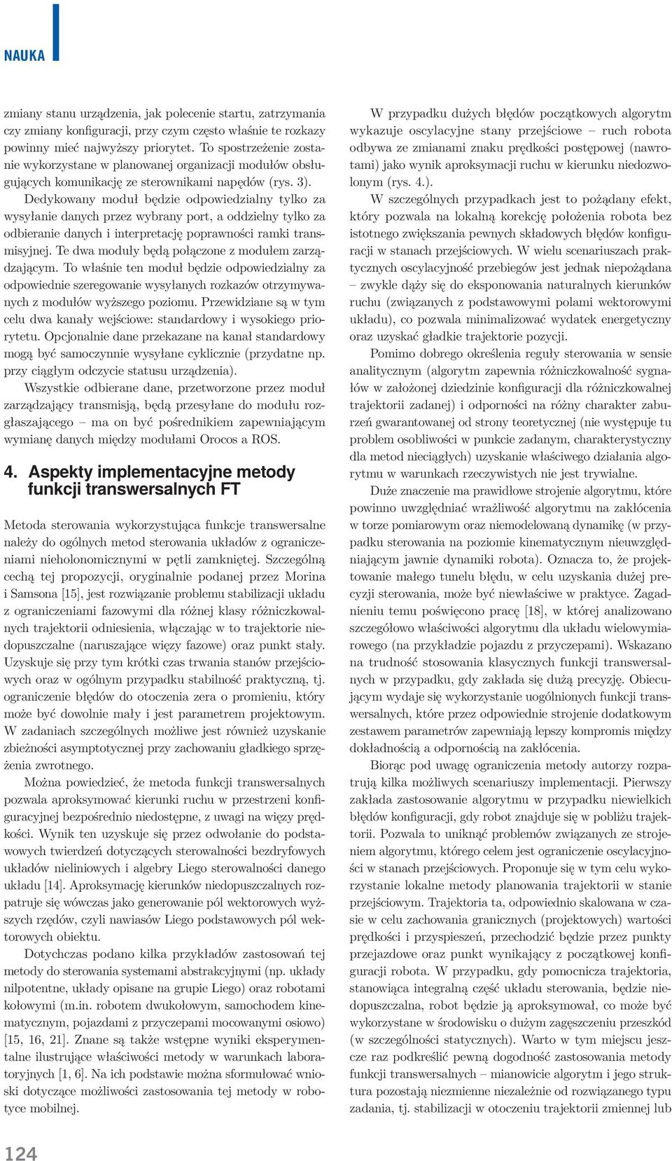 Dedykowany moduł będzie odpowiedzialny tylko za wysyłanie danych przez wybrany port, a oddzielny tylko za odbieranie danych i interpretację poprawności ramki transmisyjnej.