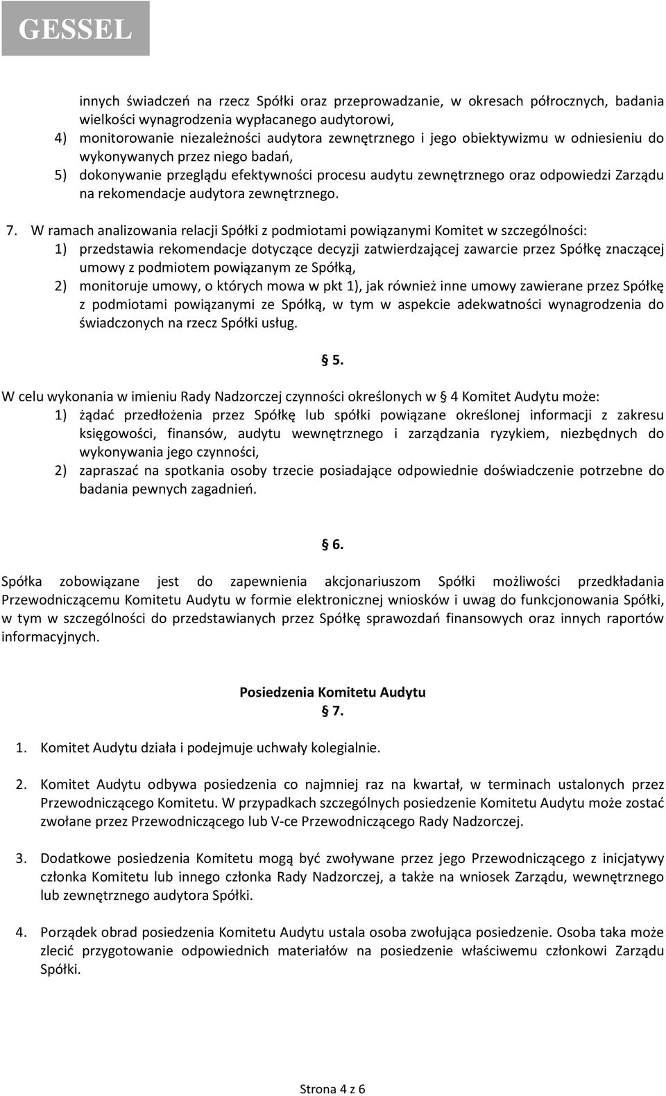 W ramach analizowania relacji Spółki z podmiotami powiązanymi Komitet w szczególności: 1) przedstawia rekomendacje dotyczące decyzji zatwierdzającej zawarcie przez Spółkę znaczącej umowy z podmiotem