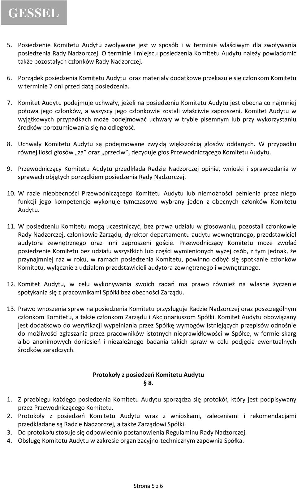 Porządek posiedzenia Komitetu Audytu oraz materiały dodatkowe przekazuje się członkom Komitetu w terminie 7 