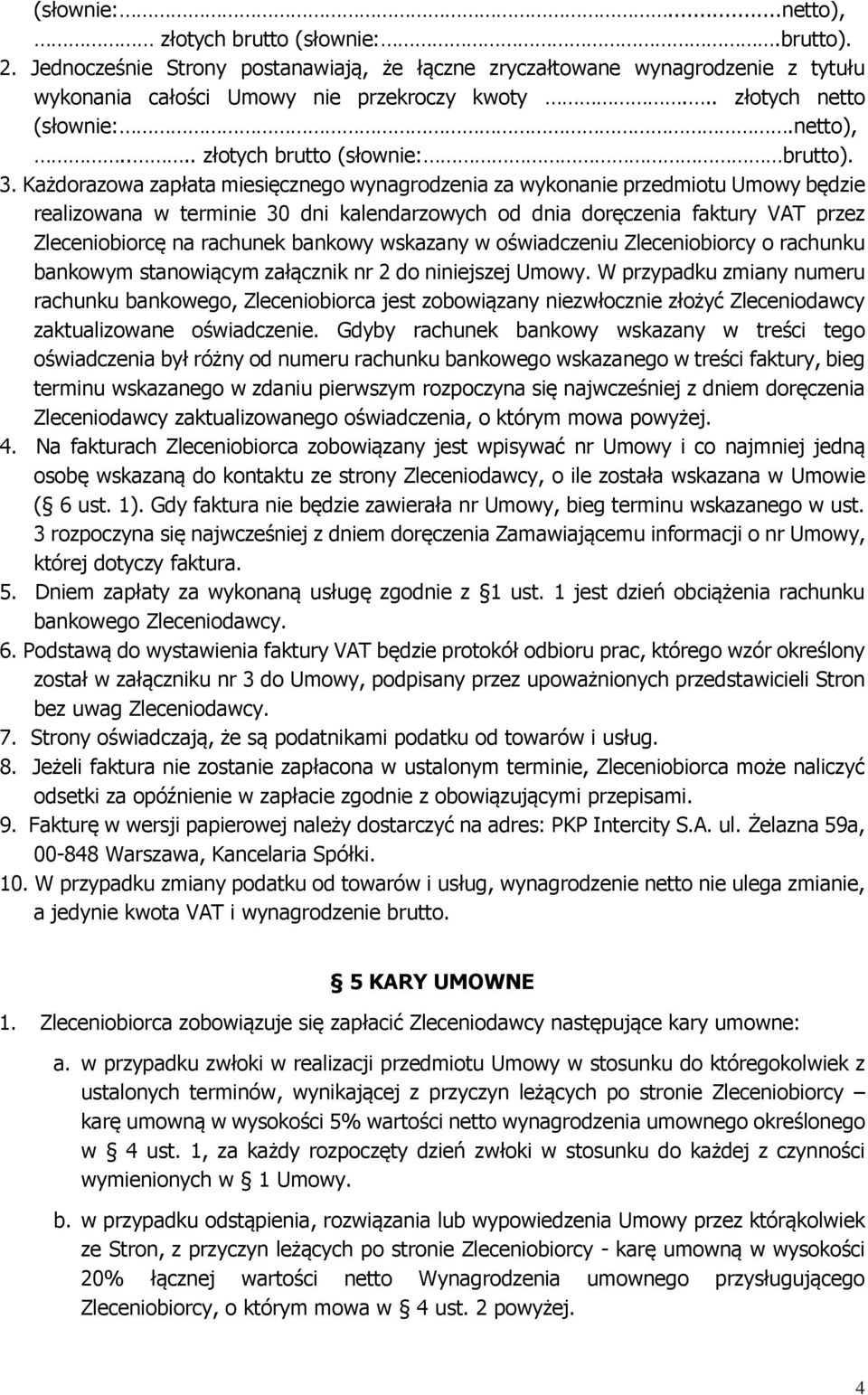 Każdorazowa zapłata miesięcznego wynagrodzenia za wykonanie przedmiotu Umowy będzie realizowana w terminie 30 dni kalendarzowych od dnia doręczenia faktury VAT przez Zleceniobiorcę na rachunek