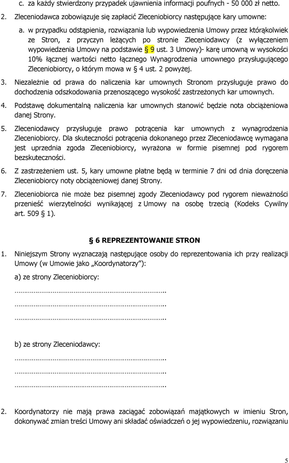 3 Umowy)- karę umowną w wysokości 10% łącznej wartości netto łącznego Wynagrodzenia umownego przysługującego Zleceniobiorcy, o którym mowa w 4 ust. 2 powyżej. 3.