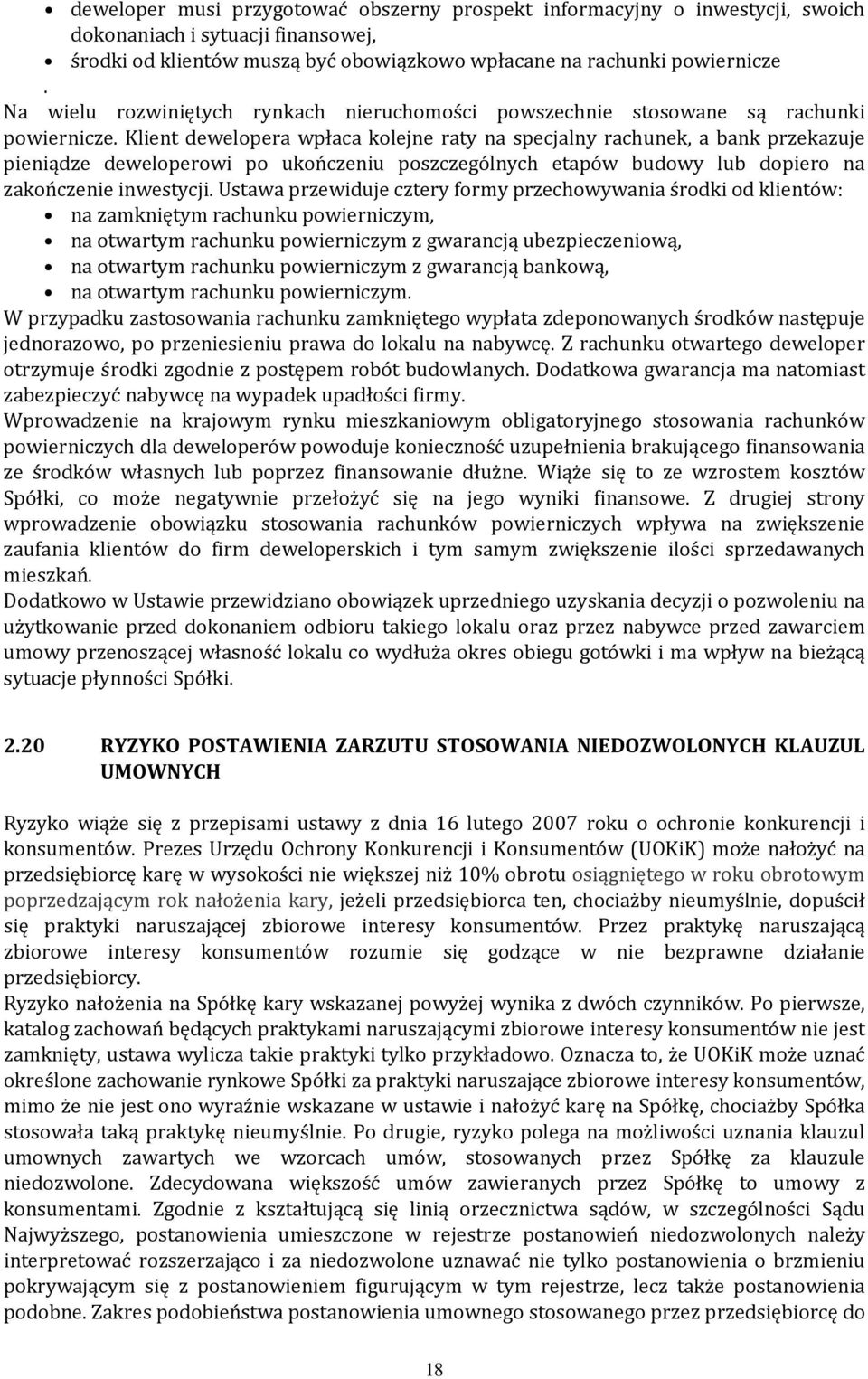 Klient dewelopera wpłaca kolejne raty na specjalny rachunek, a bank przekazuje pieniądze deweloperowi po ukończeniu poszczególnych etapów budowy lub dopiero na zakończenie inwestycji.