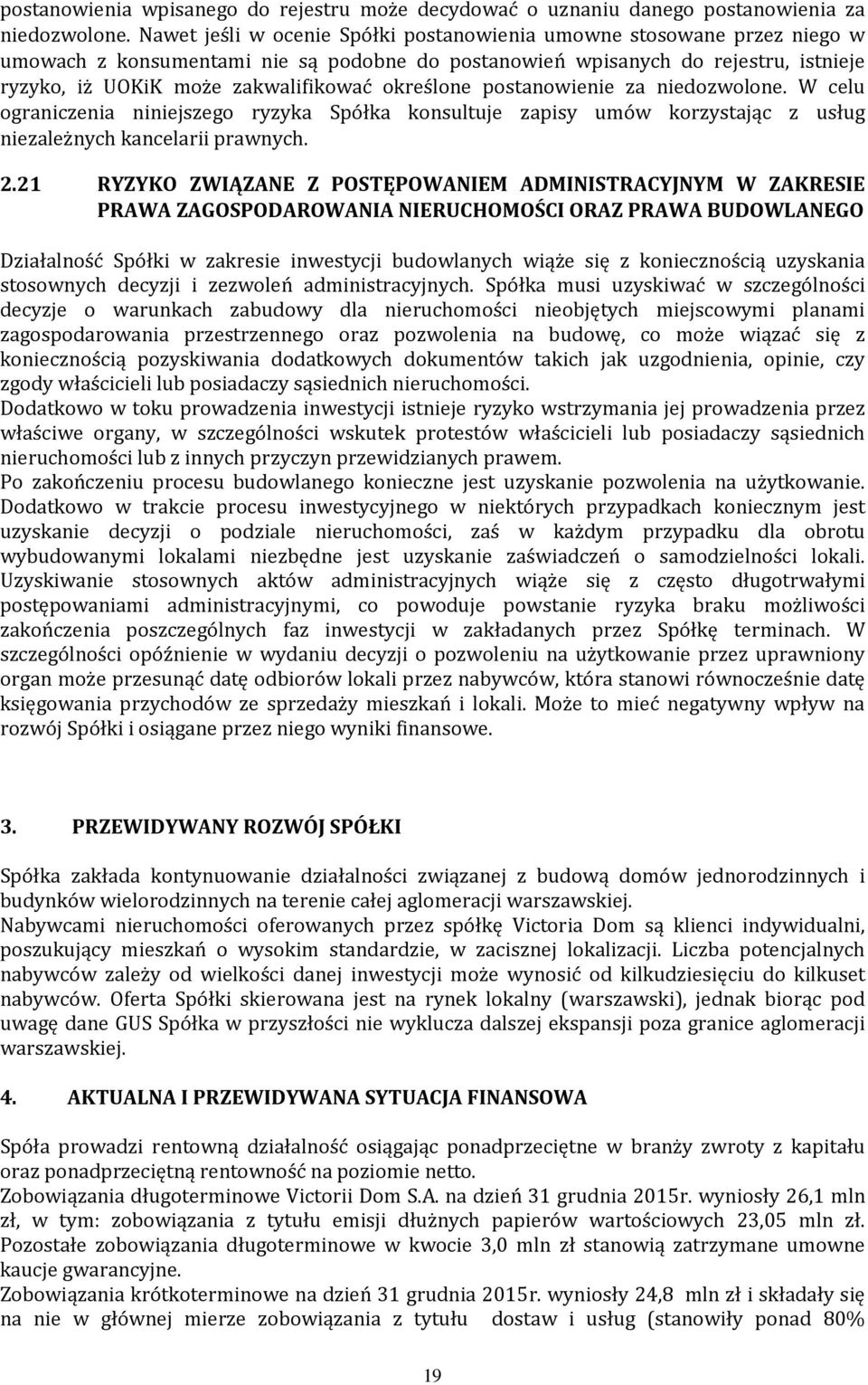 określone postanowienie za niedozwolone. W celu ograniczenia niniejszego ryzyka Spółka konsultuje zapisy umów korzystając z usług niezależnych kancelarii prawnych. 2.