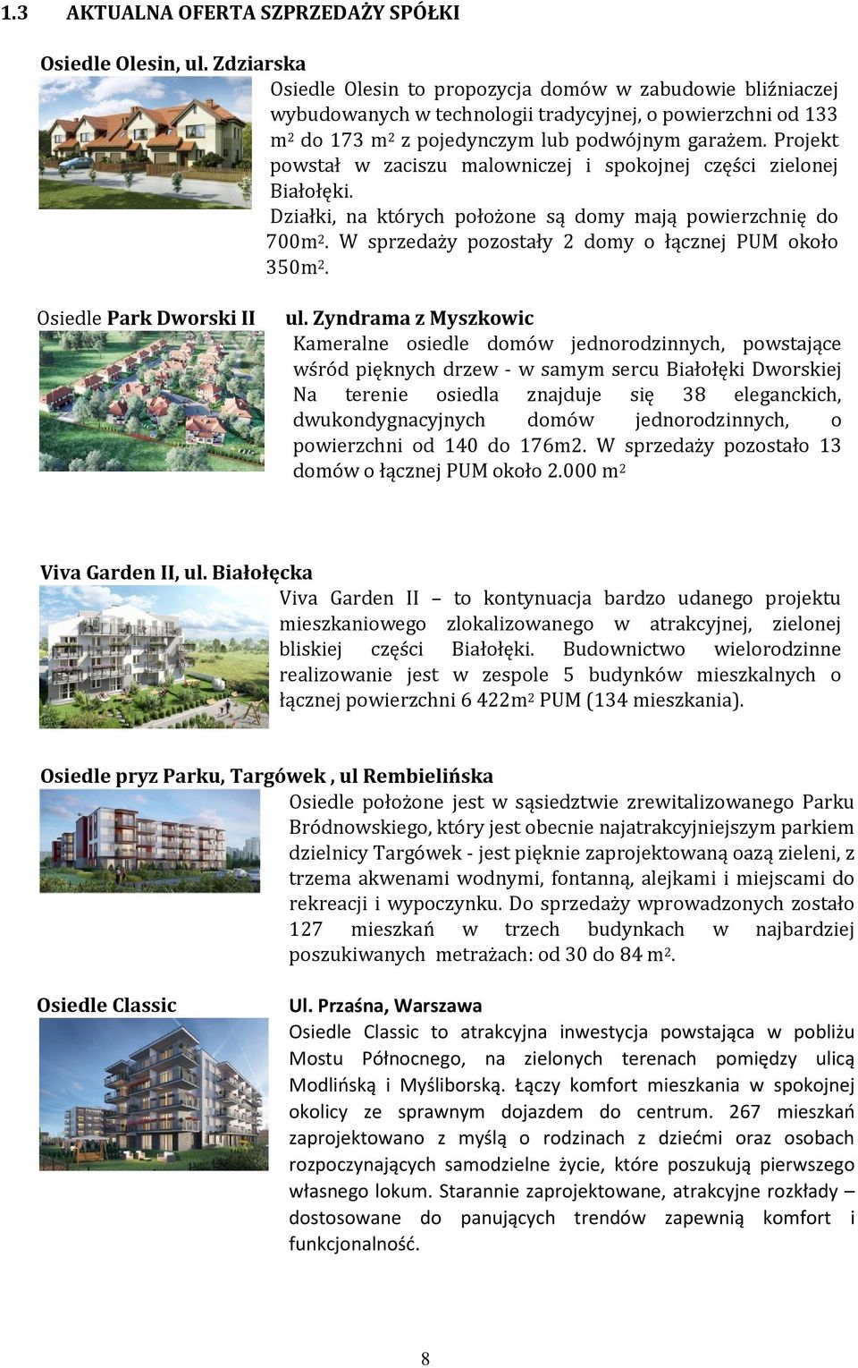 Projekt powstał w zaciszu malowniczej i spokojnej części zielonej Białołęki. Działki, na których położone są domy mają powierzchnię do 700m 2. W sprzedaży pozostały 2 domy o łącznej PUM około 350m 2.