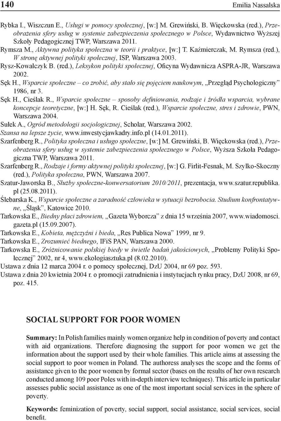 , Aktywna polityka społeczna w teorii i praktyce, [w:] T. Kaźmierczak, M. Rymsza (red.), W stronę aktywnej polityki społecznej, ISP, Warszawa 2003. Rysz-Kowalczyk B. (red.), Leksykon polityki społecznej, Oficyna Wydawnicza ASPRA-JR, Warszawa 2002.