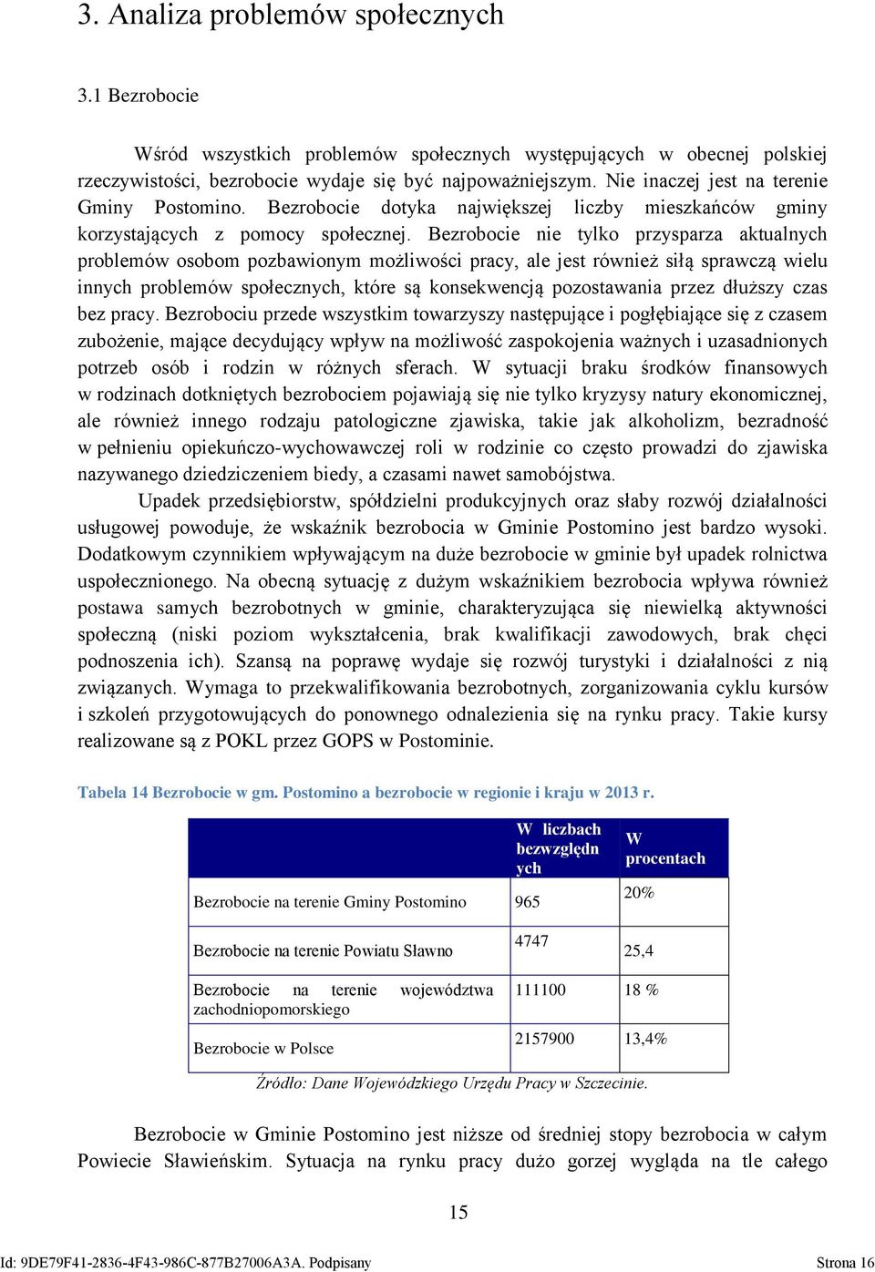 Bezrobocie nie tylko przysparza aktualnych problemów osobom pozbawionym możliwości pracy, ale jest również siłą sprawczą wielu innych problemów społecznych, które są konsekwencją pozostawania przez