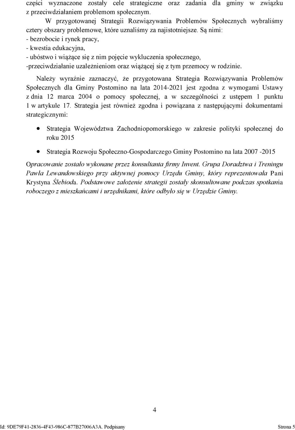 Są nimi: - bezrobocie i rynek pracy, - kwestia edukacyjna, - ubóstwo i wiążące się z nim pojęcie wykluczenia społecznego, -przeciwdziałanie uzależnieniom oraz wiążącej się z tym przemocy w rodzinie.