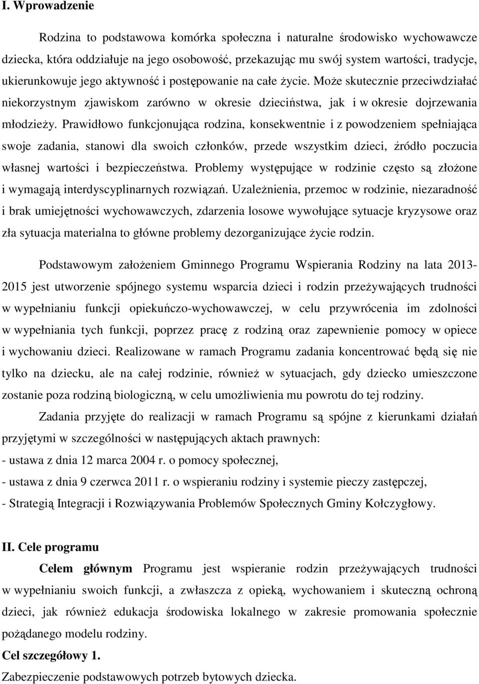 Prawidłowo funkcjonująca rodzina, konsekwentnie i z powodzeniem spełniająca swoje zadania, stanowi dla swoich członków, przede wszystkim dzieci, źródło poczucia własnej wartości i bezpieczeństwa.