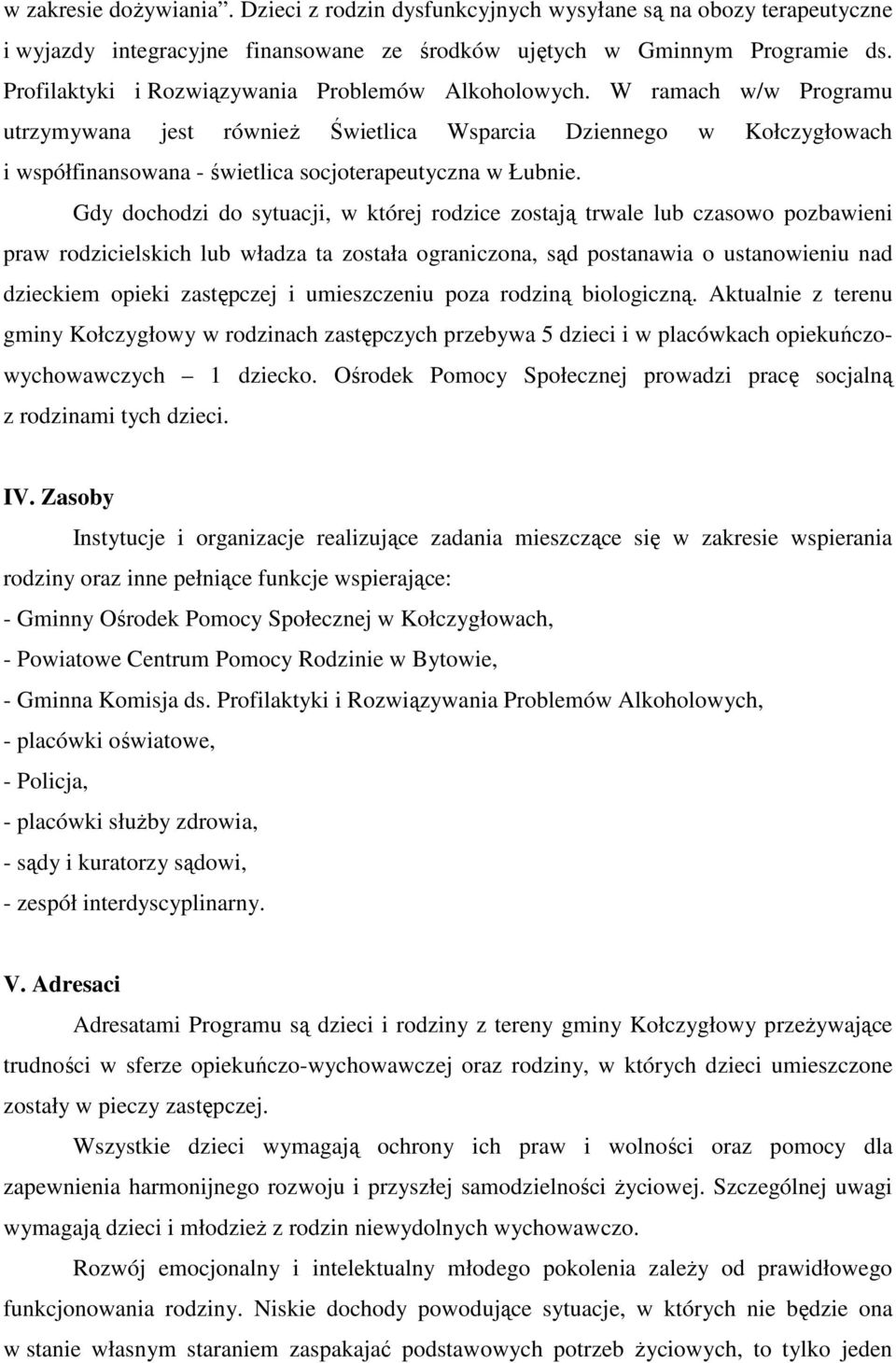 W ramach w/w Programu utrzymywana jest również Świetlica Wsparcia Dziennego w Kołczygłowach i współfinansowana - świetlica socjoterapeutyczna w Łubnie.