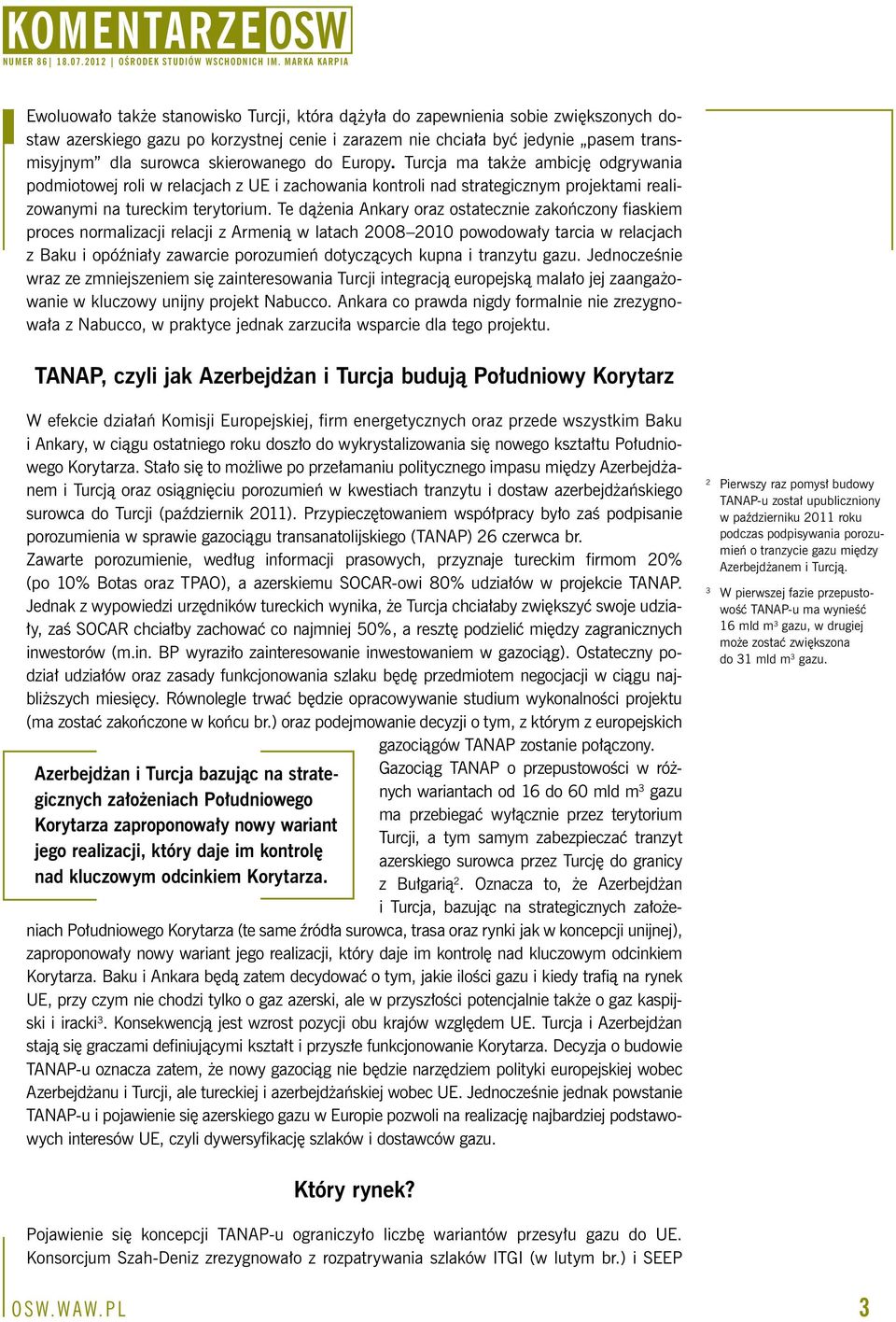 Te dążenia Ankary oraz ostatecznie zakończony fiaskiem proces normalizacji relacji z Armenią w latach 2008 2010 powodowały tarcia w relacjach z Baku i opóźniały zawarcie porozumień dotyczących kupna