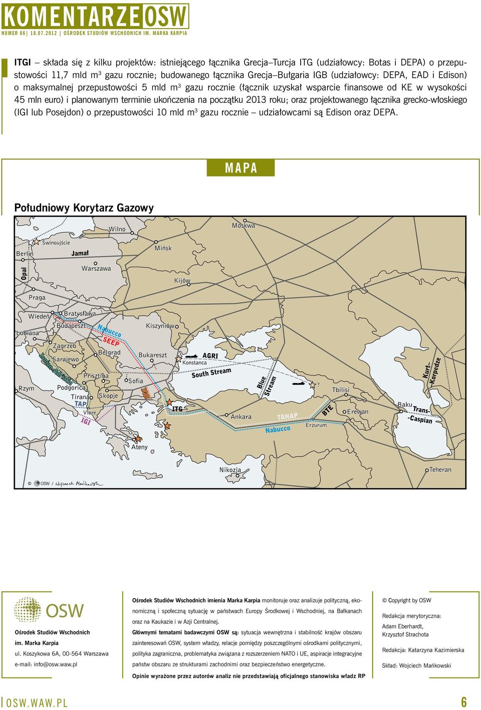 projektowanego łącznika grecko-włoskiego (IGI lub Posejdon) o przepustowości 10 mld m 3 gazu rocznie udziałowcami są Edison oraz DEPA. MAPA Południowy Korytarz Gazowy Ośrodek Studiów Wschodnich im.