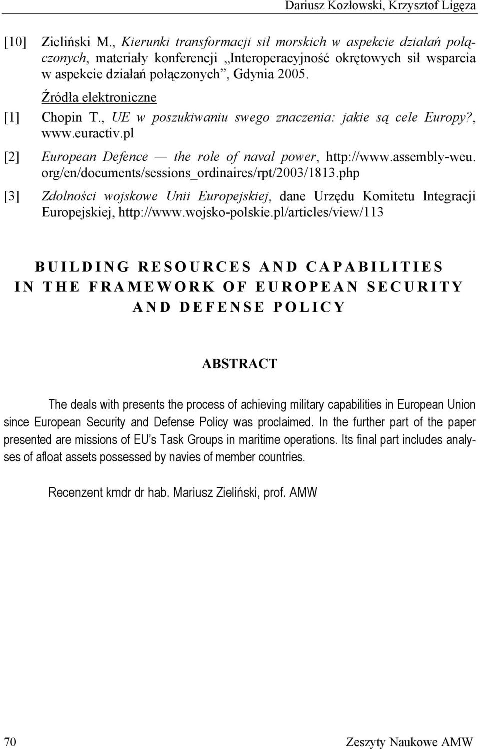 Źródła elektroniczne [1] Chopin T., UE w poszukiwaniu swego znaczenia: jakie są cele Europy?, www.euractiv.pl [2] European Defence the role of naval power, http://www.assembly-weu.