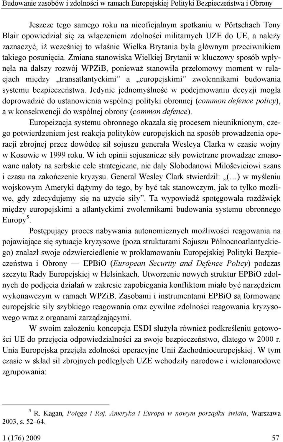Zmiana stanowiska Wielkiej Brytanii w kluczowy sposób wpłynęła na dalszy rozwój WPZiB, ponieważ stanowiła przełomowy moment w relacjach między transatlantyckimi a europejskimi zwolennikami budowania