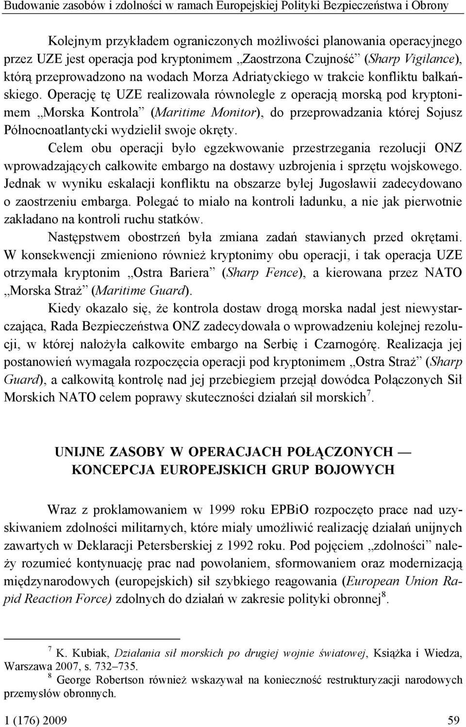 Operację tę UZE realizowała równolegle z operacją morską pod kryptonimem Morska Kontrola (Maritime Monitor), do przeprowadzania której Sojusz Północnoatlantycki wydzielił swoje okręty.
