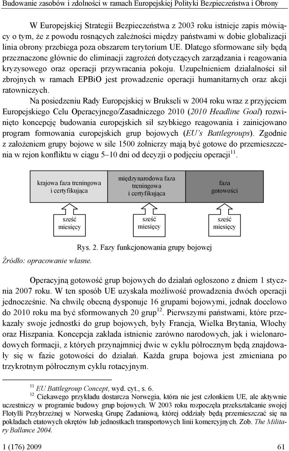 Dlatego sformowane siły będą przeznaczone głównie do eliminacji zagrożeń dotyczących zarządzania i reagowania kryzysowego oraz operacji przywracania pokoju.