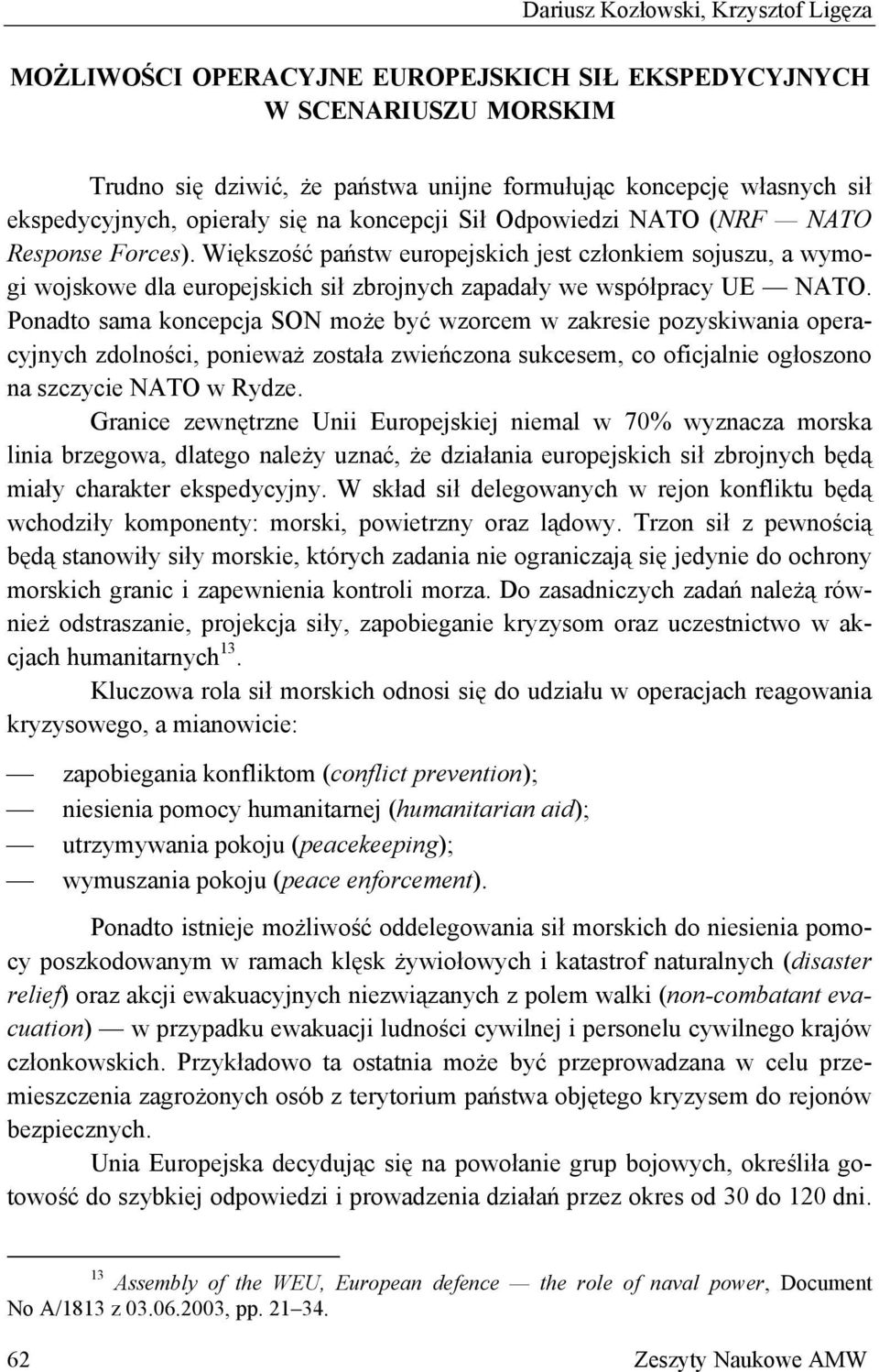 Większość państw europejskich jest członkiem sojuszu, a wymogi wojskowe dla europejskich sił zbrojnych zapadały we współpracy UE NATO.