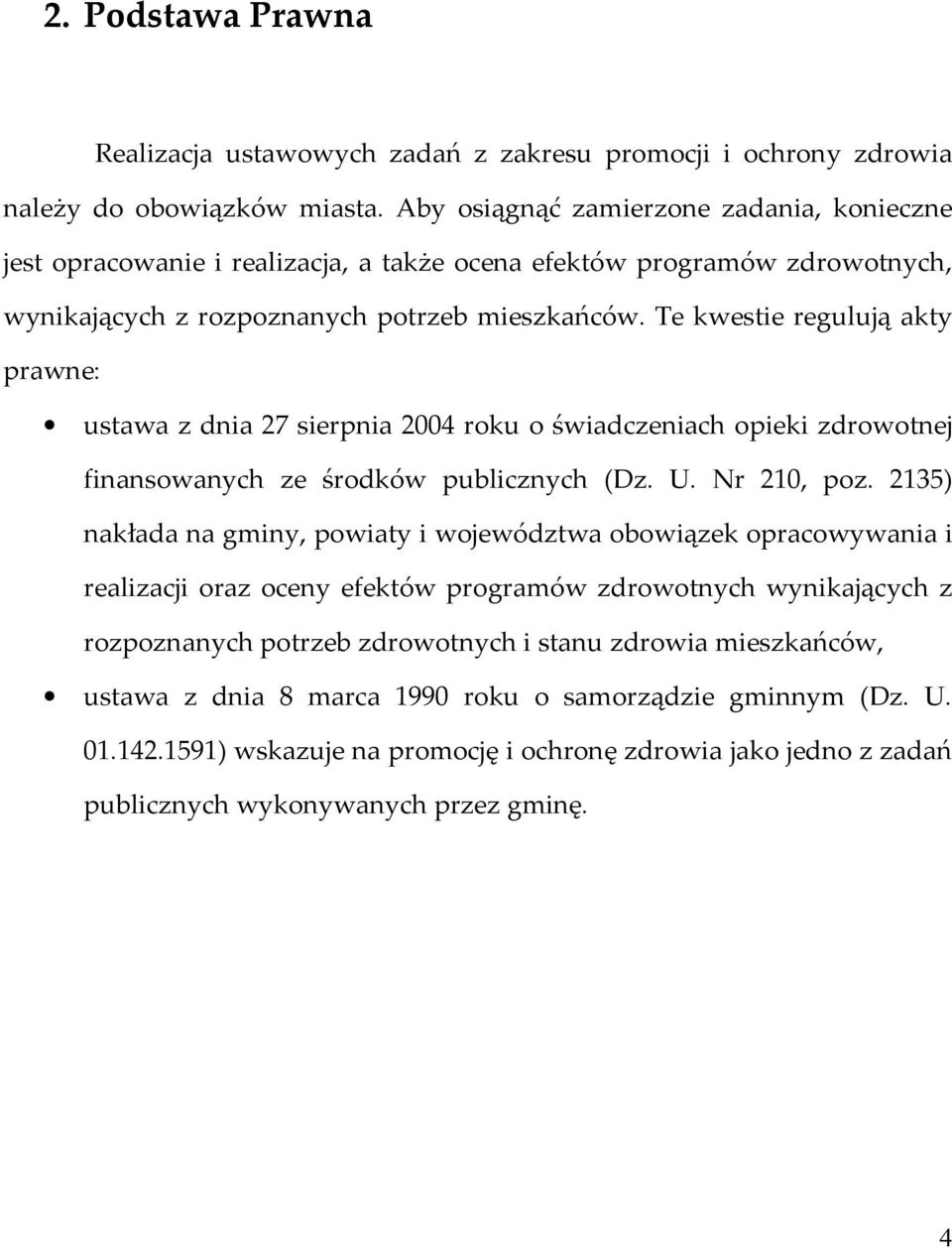 Te kwestie regulują akty prawne: ustawa z dnia 27 sierpnia 2004 roku o świadczeniach opieki zdrowotnej finansowanych ze środków publicznych (Dz. U. Nr 210, poz.