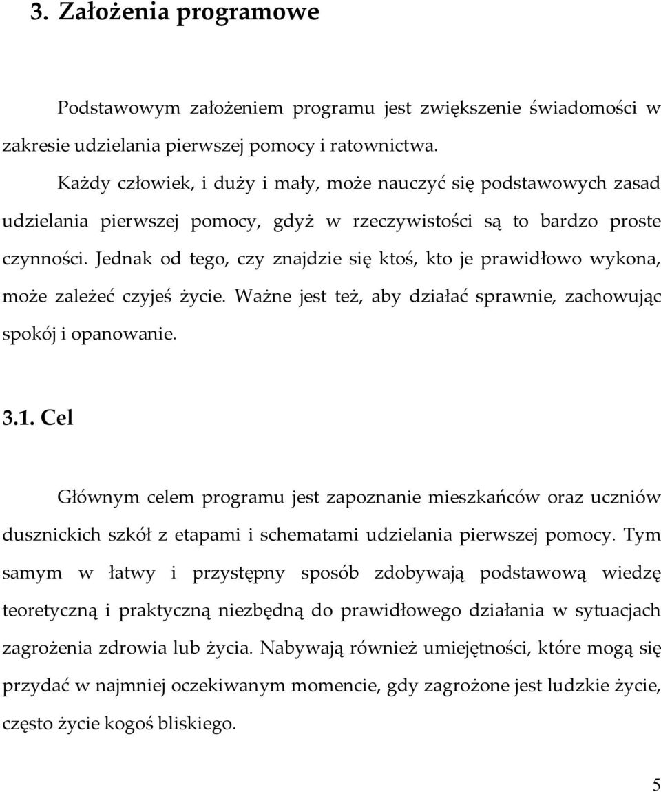 Jednak od tego, czy znajdzie się ktoś, kto je prawidłowo wykona, może zależeć czyjeś życie. Ważne jest też, aby działać sprawnie, zachowując spokój i opanowanie. 3.1.