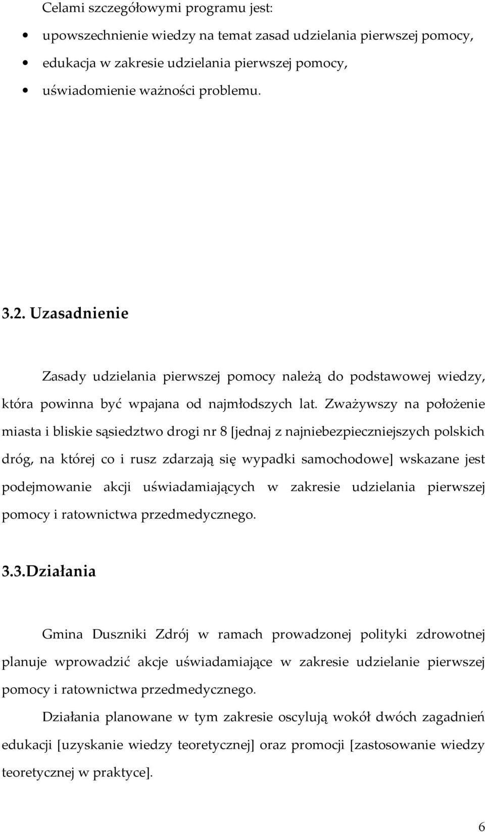 Zważywszy na położenie miasta i bliskie sąsiedztwo drogi nr 8 [jednaj z najniebezpieczniejszych polskich dróg, na której co i rusz zdarzają się wypadki samochodowe] wskazane jest podejmowanie akcji