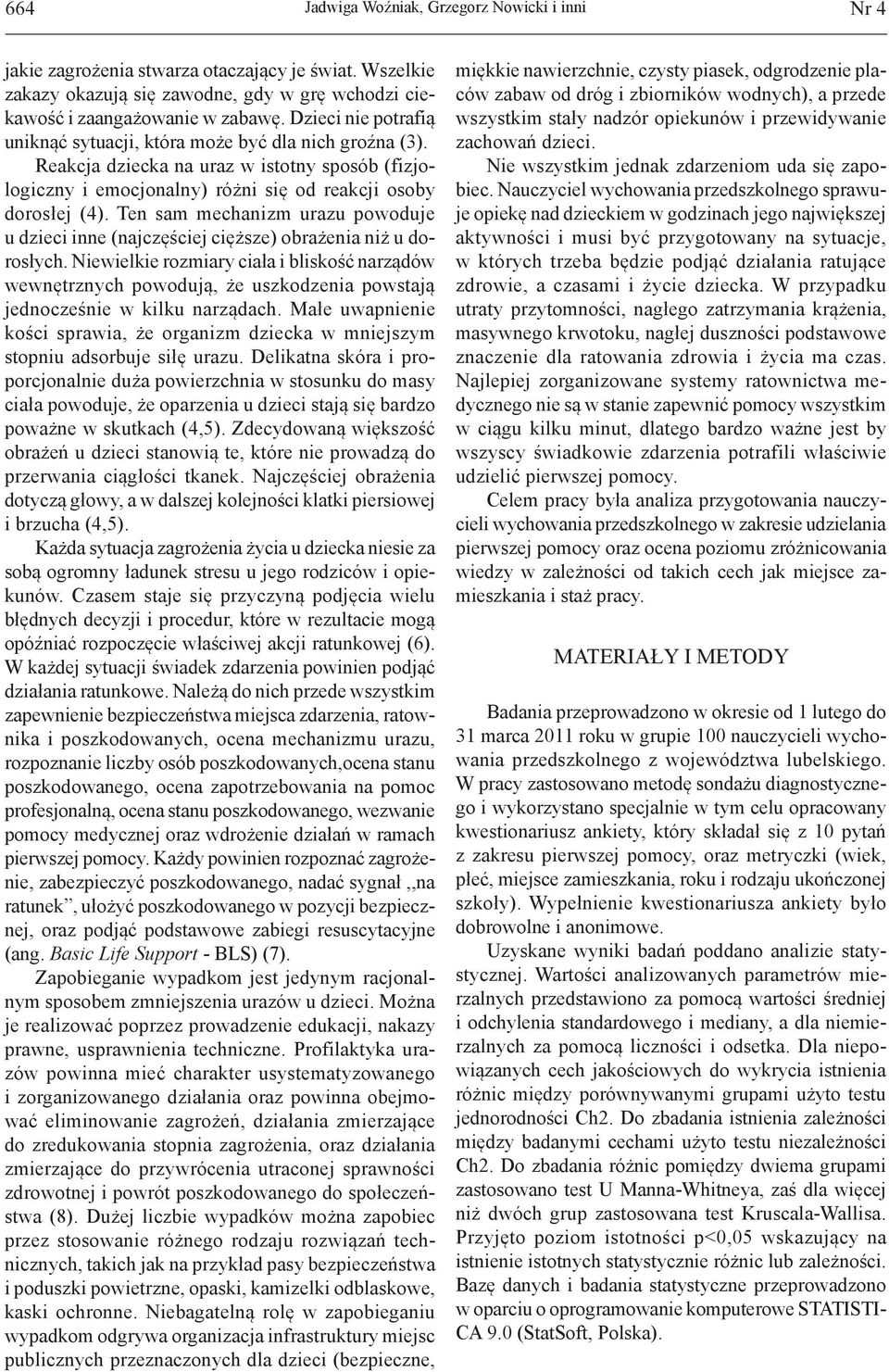 Te sam mechaizm urazu powoduje u dzieci ie (ajczęściej cięższe) obrażeia iż u dorosłych.
