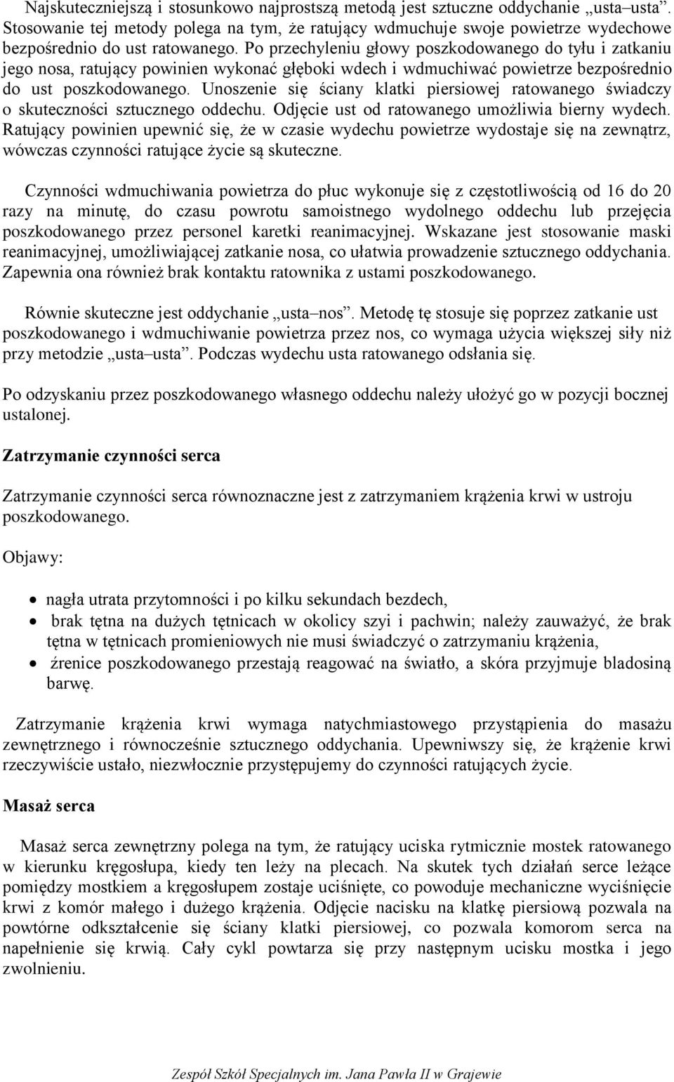 Po przechyleniu głowy poszkodowanego do tyłu i zatkaniu jego nosa, ratujący powinien wykonać głęboki wdech i wdmuchiwać powietrze bezpośrednio do ust poszkodowanego.