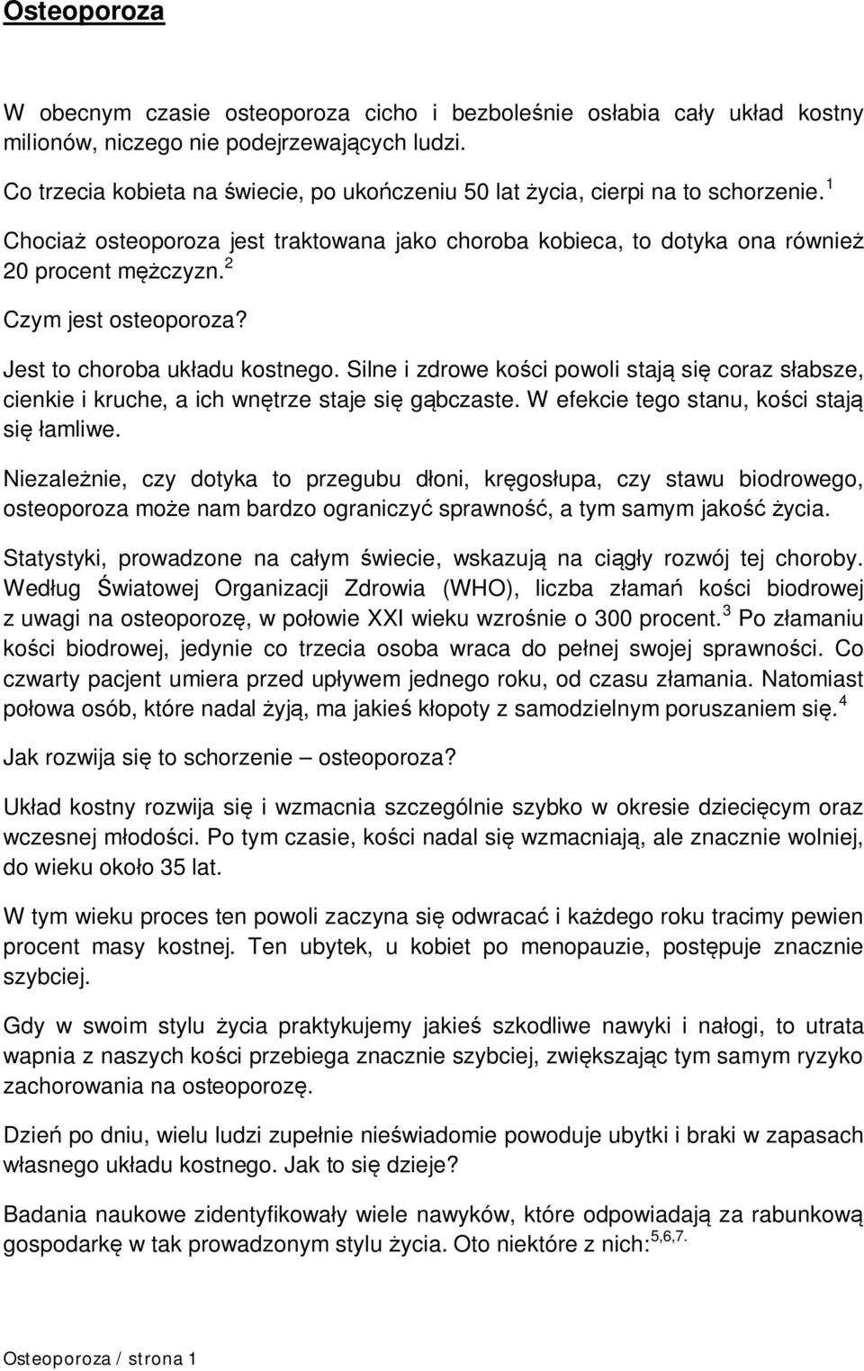 2 Czym jest osteoporoza? Jest to choroba układu kostnego. Silne i zdrowe kości powoli stają się coraz słabsze, cienkie i kruche, a ich wnętrze staje się gąbczaste.