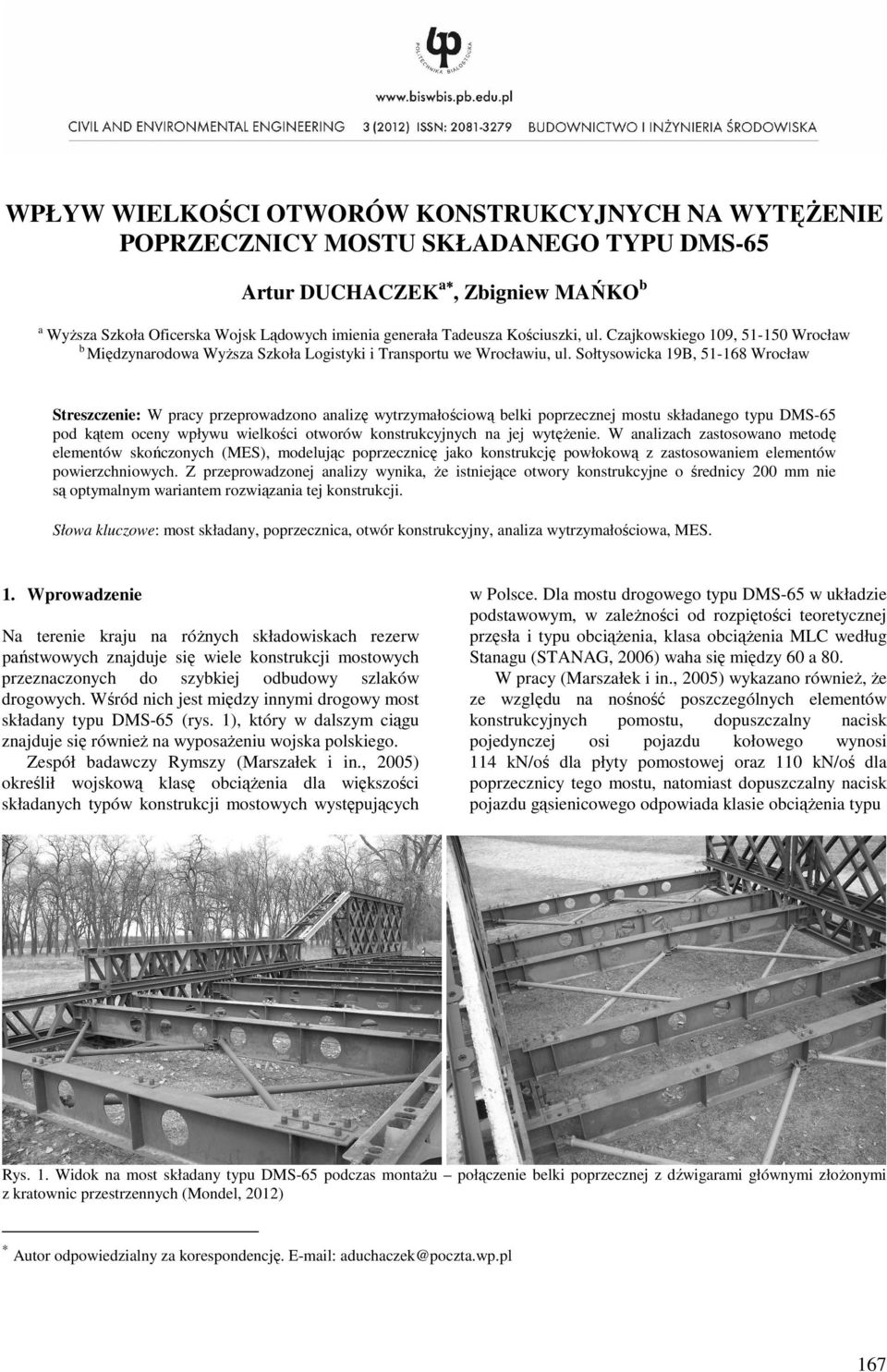 Sołtysowicka 19B, 51-168 Wrocław Streszczenie: W pracy przeprowadzono analizę wytrzymałościową belki poprzecznej mostu składanego typu DMS-65 pod kątem oceny wpływu wielkości otworów konstrukcyjnych