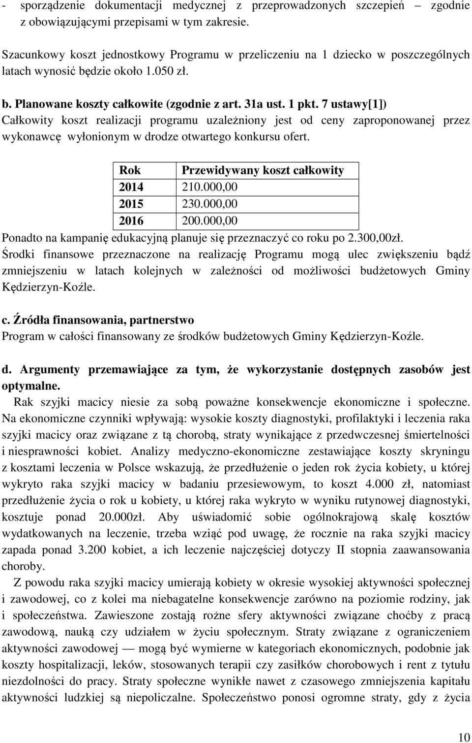 7 ustawy[1]) Całkowity koszt realizacji programu uzależniony jest od ceny zaproponowanej przez wykonawcę wyłonionym w drodze otwartego konkursu ofert. Rok Przewidywany koszt całkowity 2014 210.