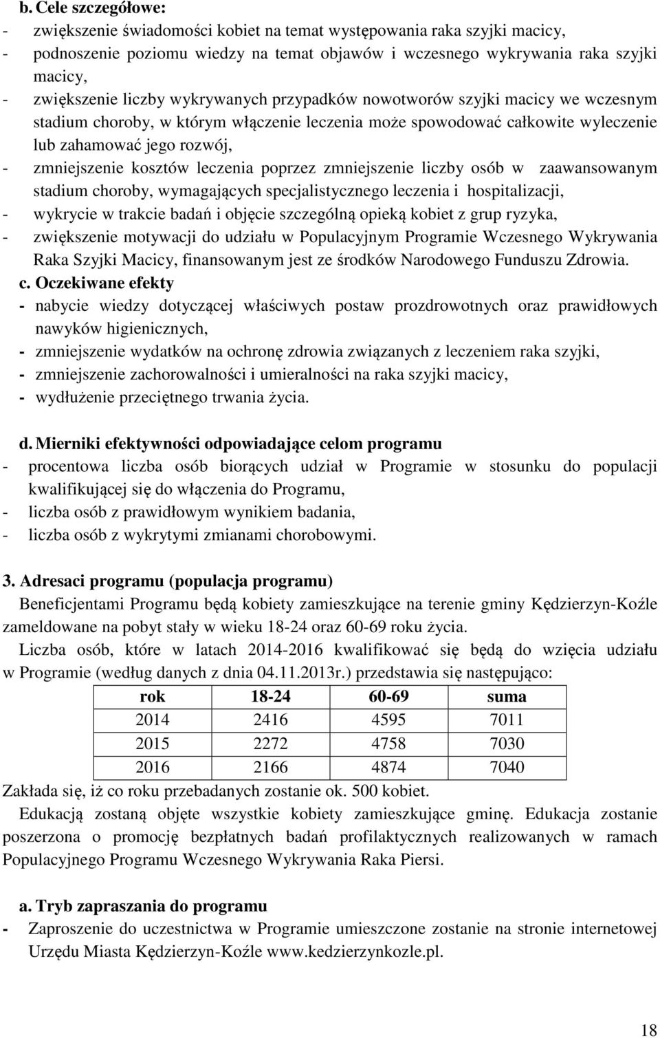 leczenia poprzez zmniejszenie liczby osób w zaawansowanym stadium choroby, wymagających specjalistycznego leczenia i hospitalizacji, - wykrycie w trakcie badań i objęcie szczególną opieką kobiet z