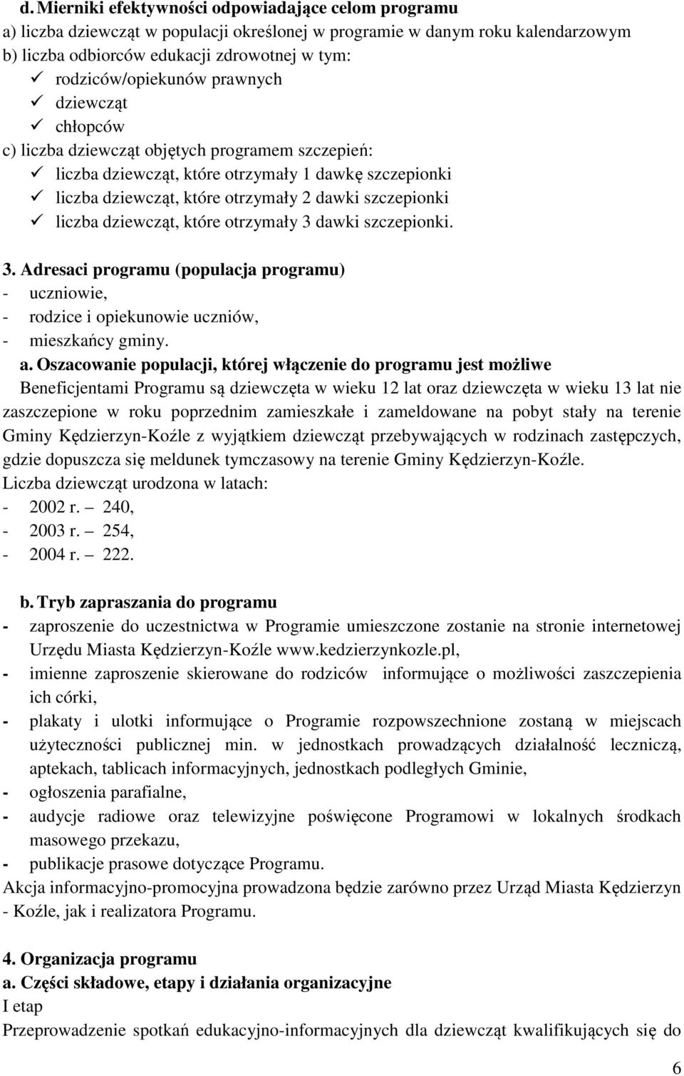 szczepionki liczba dziewcząt, które otrzymały 3 dawki szczepionki. 3. Adresaci programu (populacja programu) - uczniowie, - rodzice i opiekunowie uczniów, - mieszkańcy gminy. a.