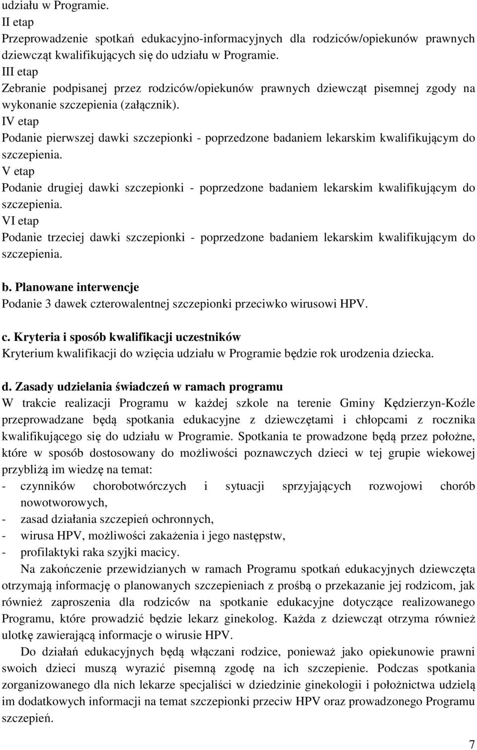 IV etap Podanie pierwszej dawki szczepionki - poprzedzone badaniem lekarskim kwalifikującym do szczepienia.